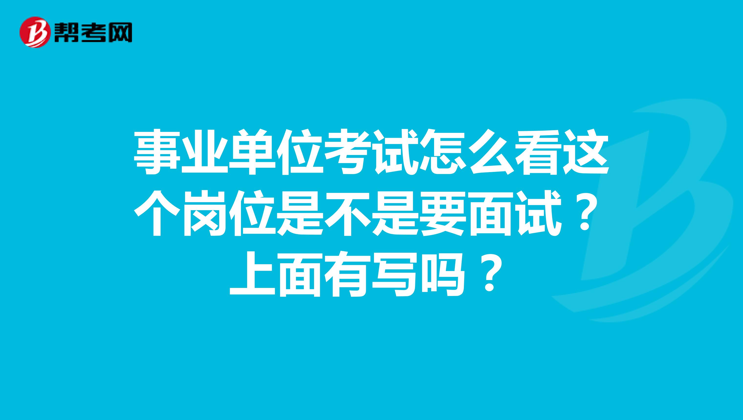 事业单位考试怎么看这个岗位是不是要面试?上面有写吗?