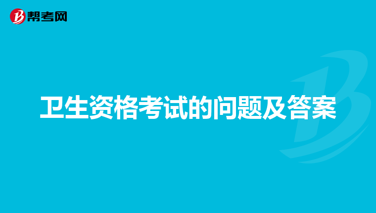 卫生资格考试的问题及答案