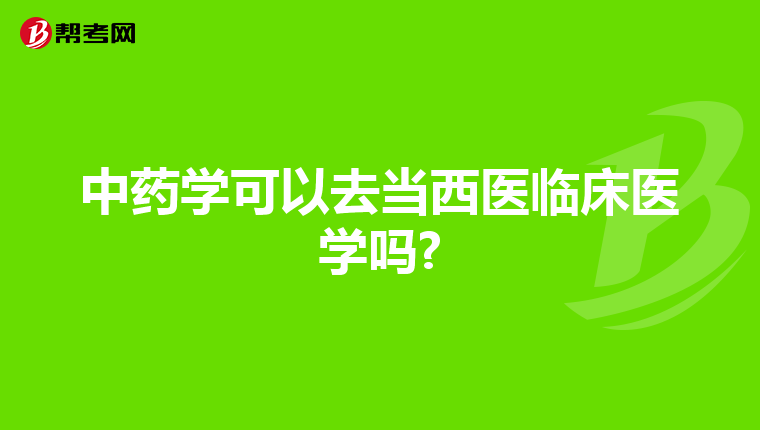 中药学可以去当西医临床医学吗?