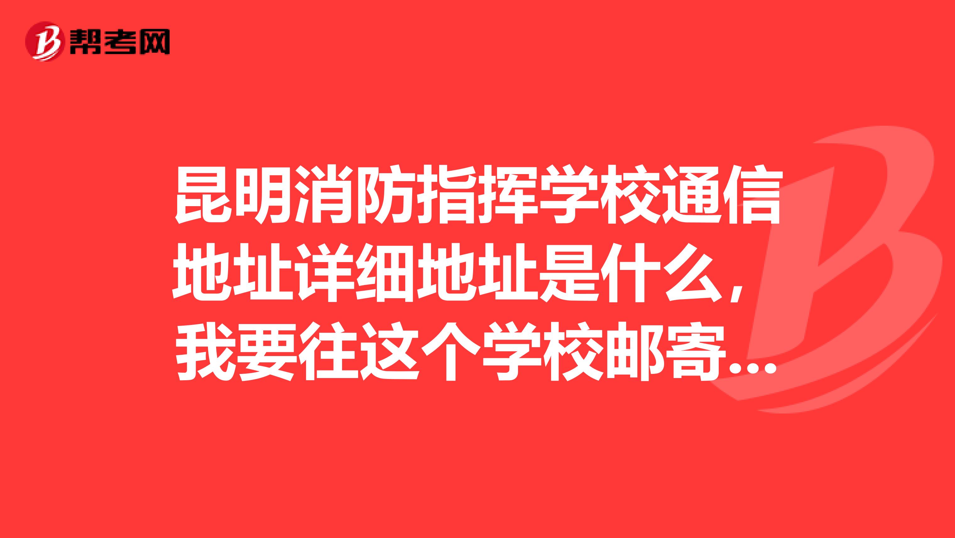 昆明消防指挥学校通信地址详细地址是什么,我要往这个学校邮寄东西,麻烦的知道的告知一下。谢谢