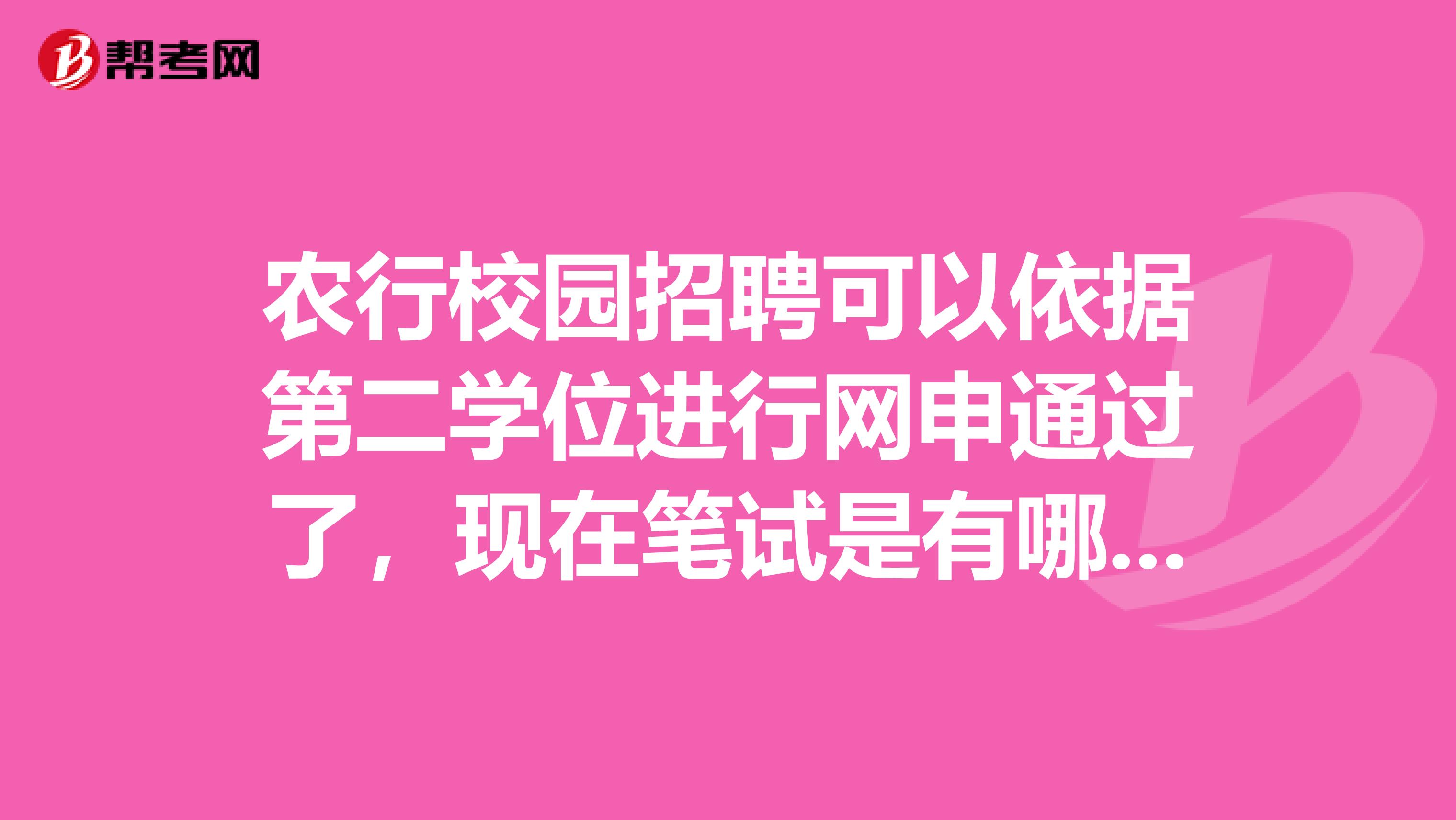 农行校园招聘可以依据第二学位进行网申通过了，现在笔试是有哪些？2019年的