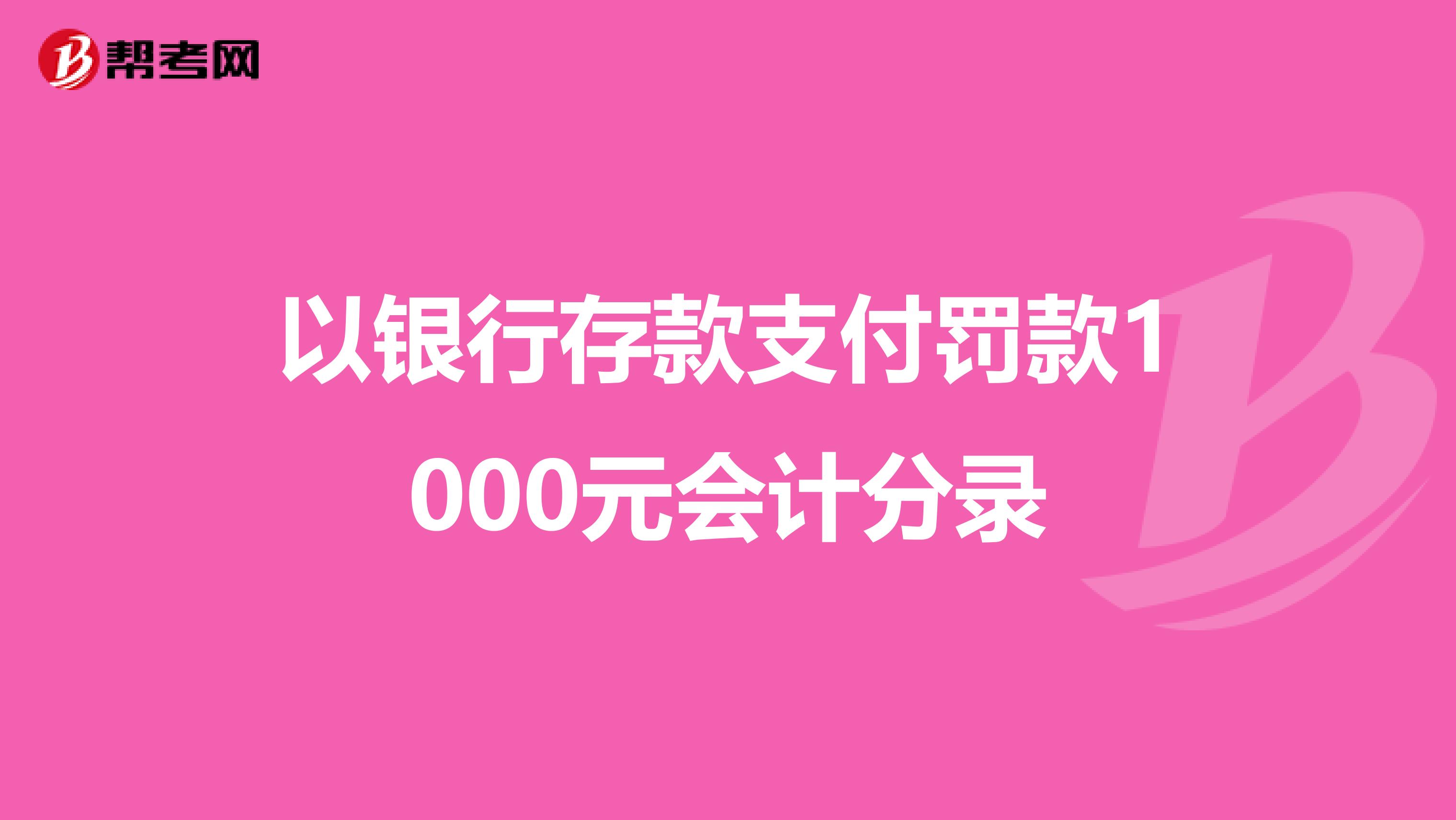 以银行存款支付罚款1000元会计分录