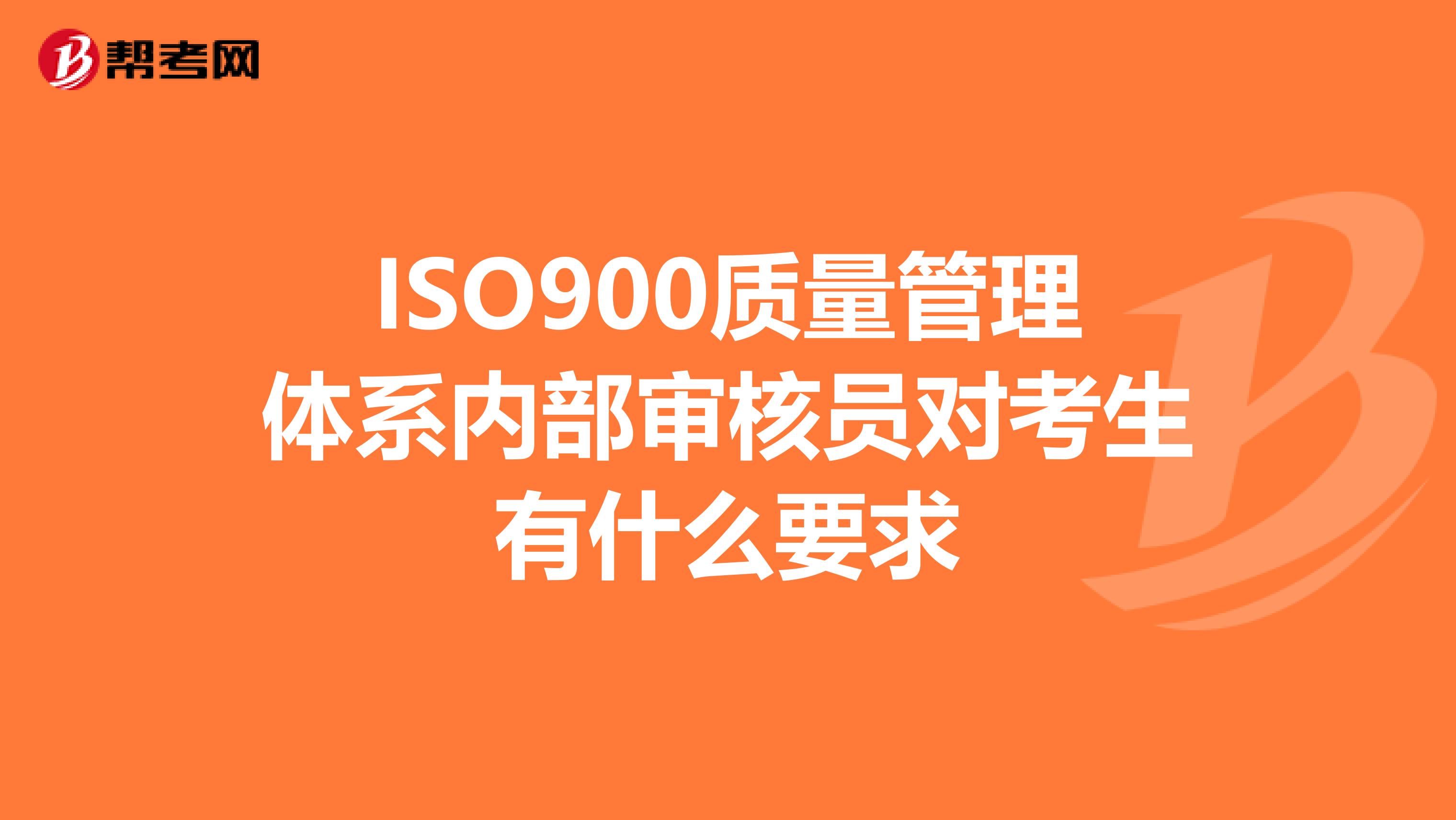 ISO900质量管理体系内部审核员对考生有什么要求