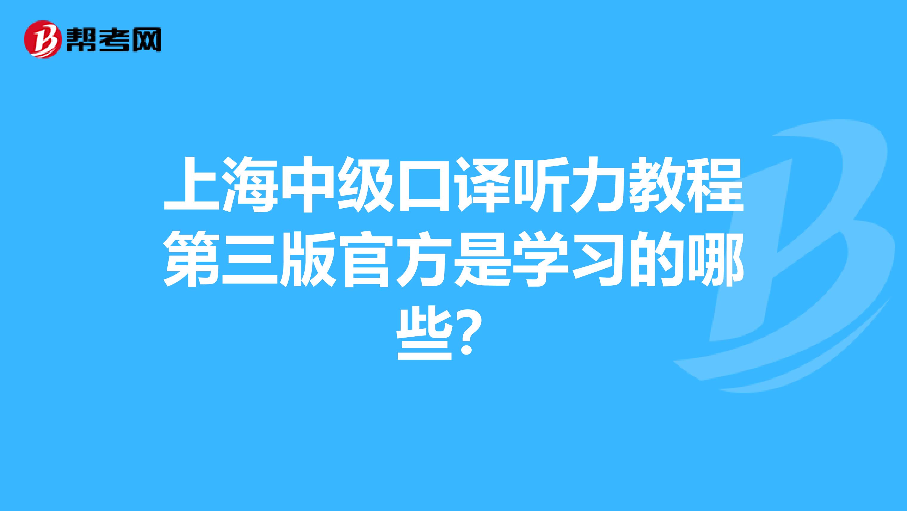 上海中級(jí)口譯聽力教程第三版官方是學(xué)習(xí)的哪些？