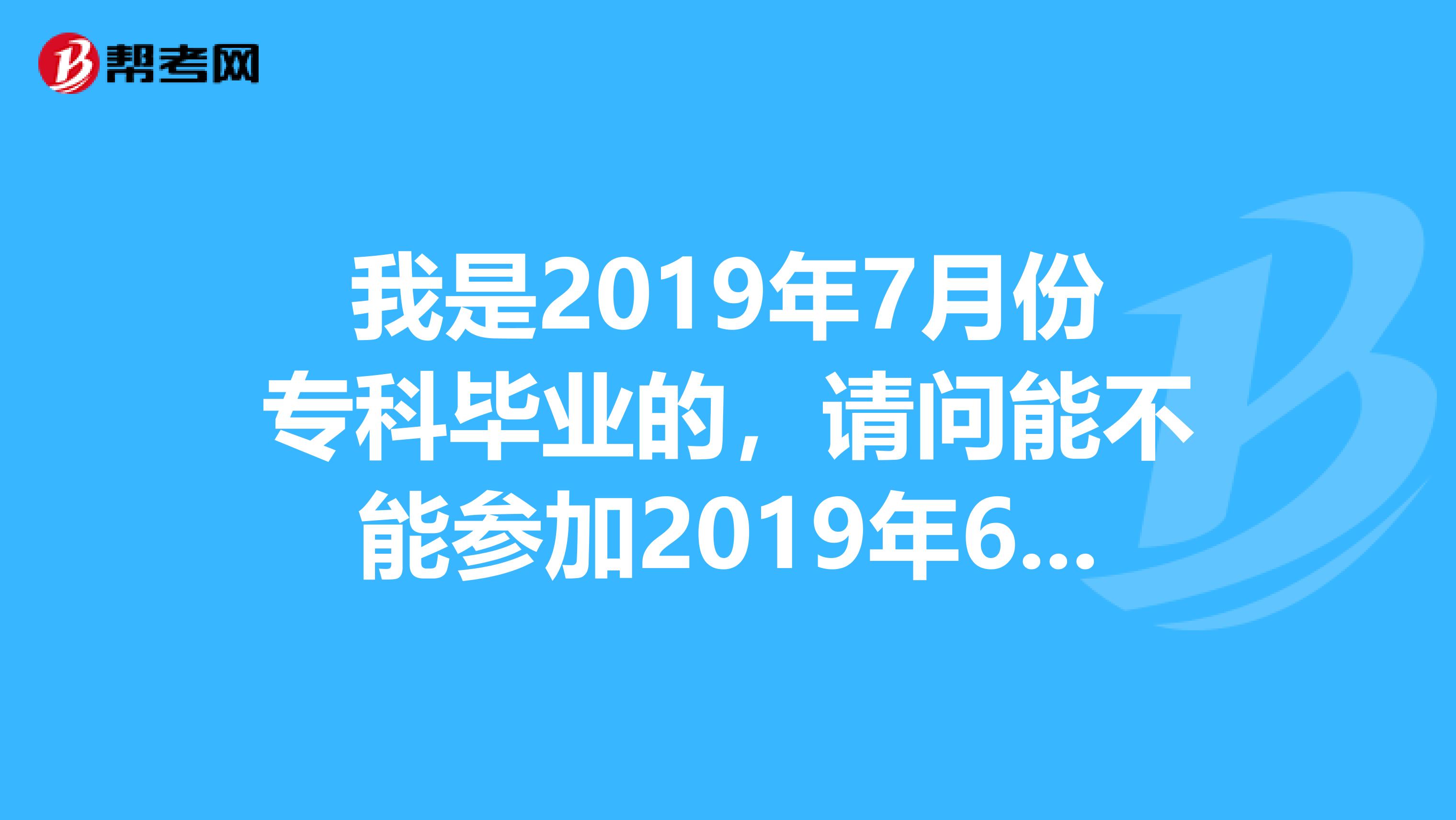 我是2019年7月份专科毕业的，请问能不能参加2019年6月的陕西省二级建造师考试