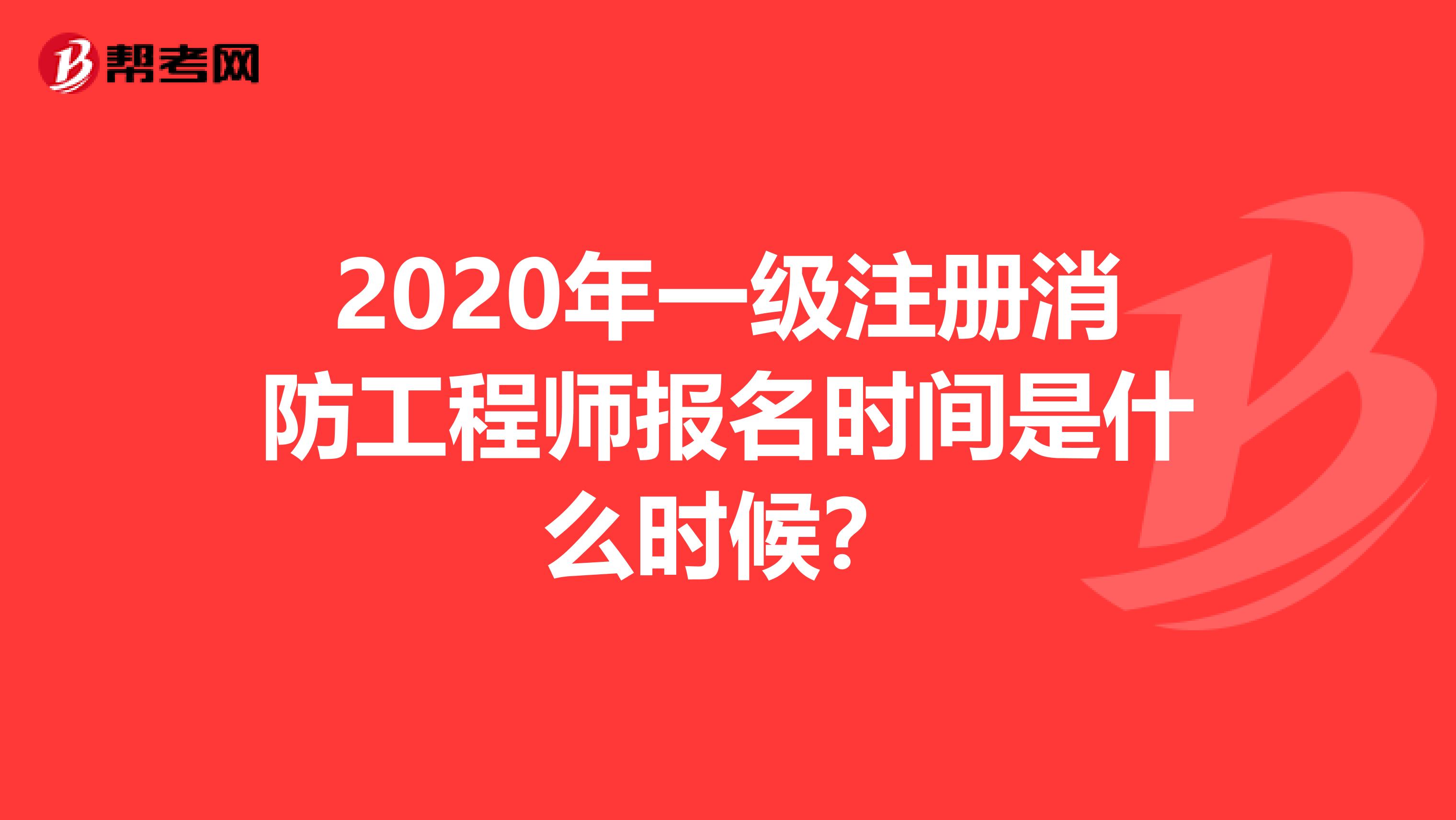 2020年一级注册消防工程师报名时间是什么时候？