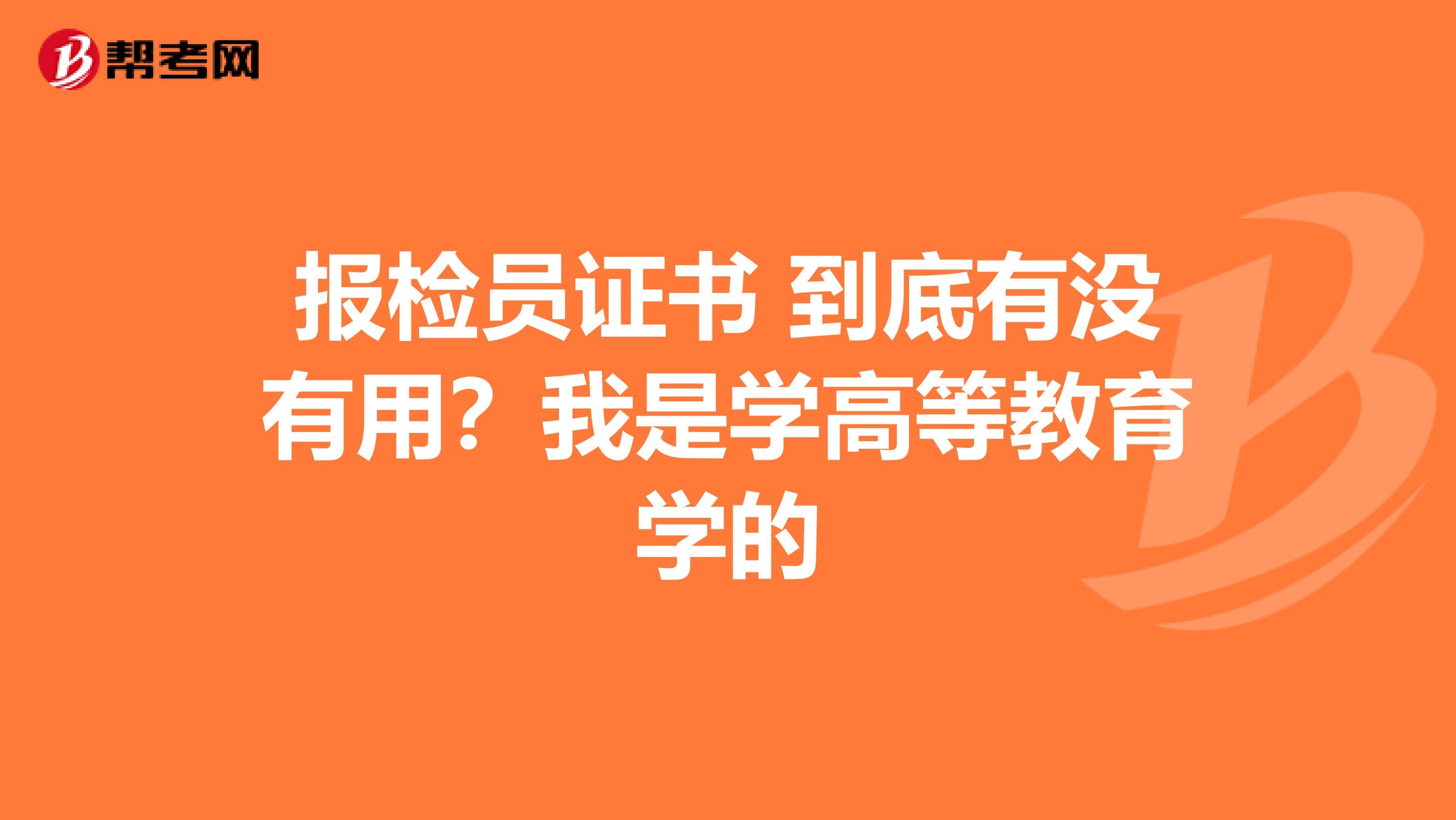 报检员证书 到底有没有用?我是学高等教育学的