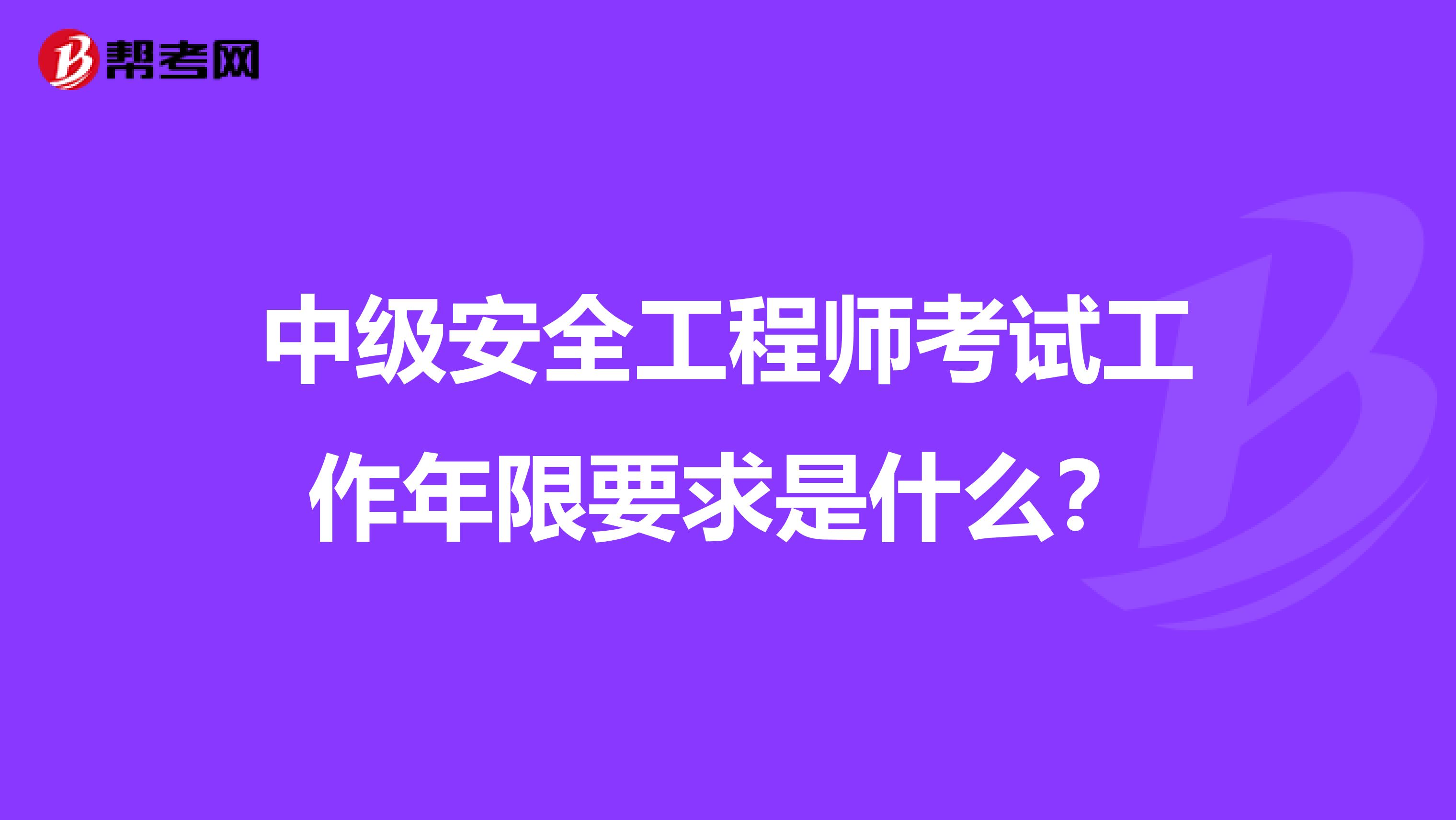 中级安全工程师考试工作年限要求是什么?