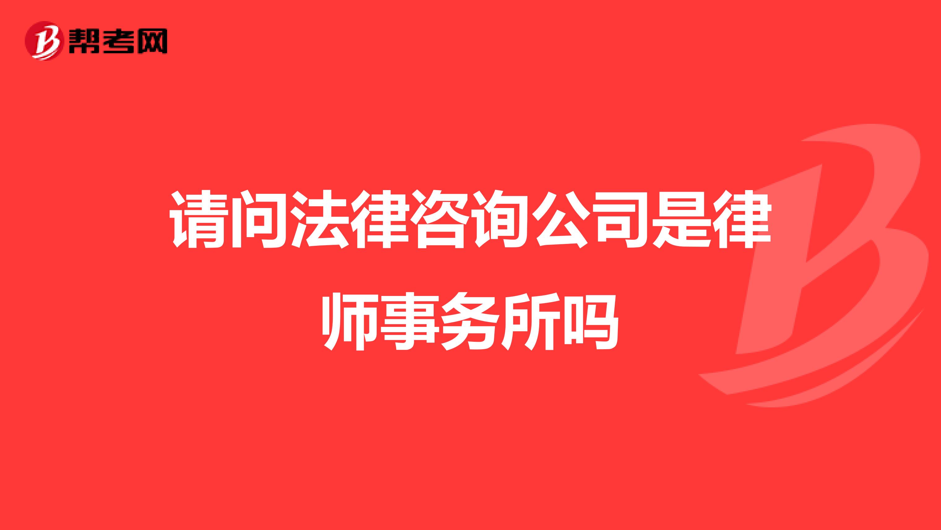 請問法律咨詢公司是律師事務所嗎