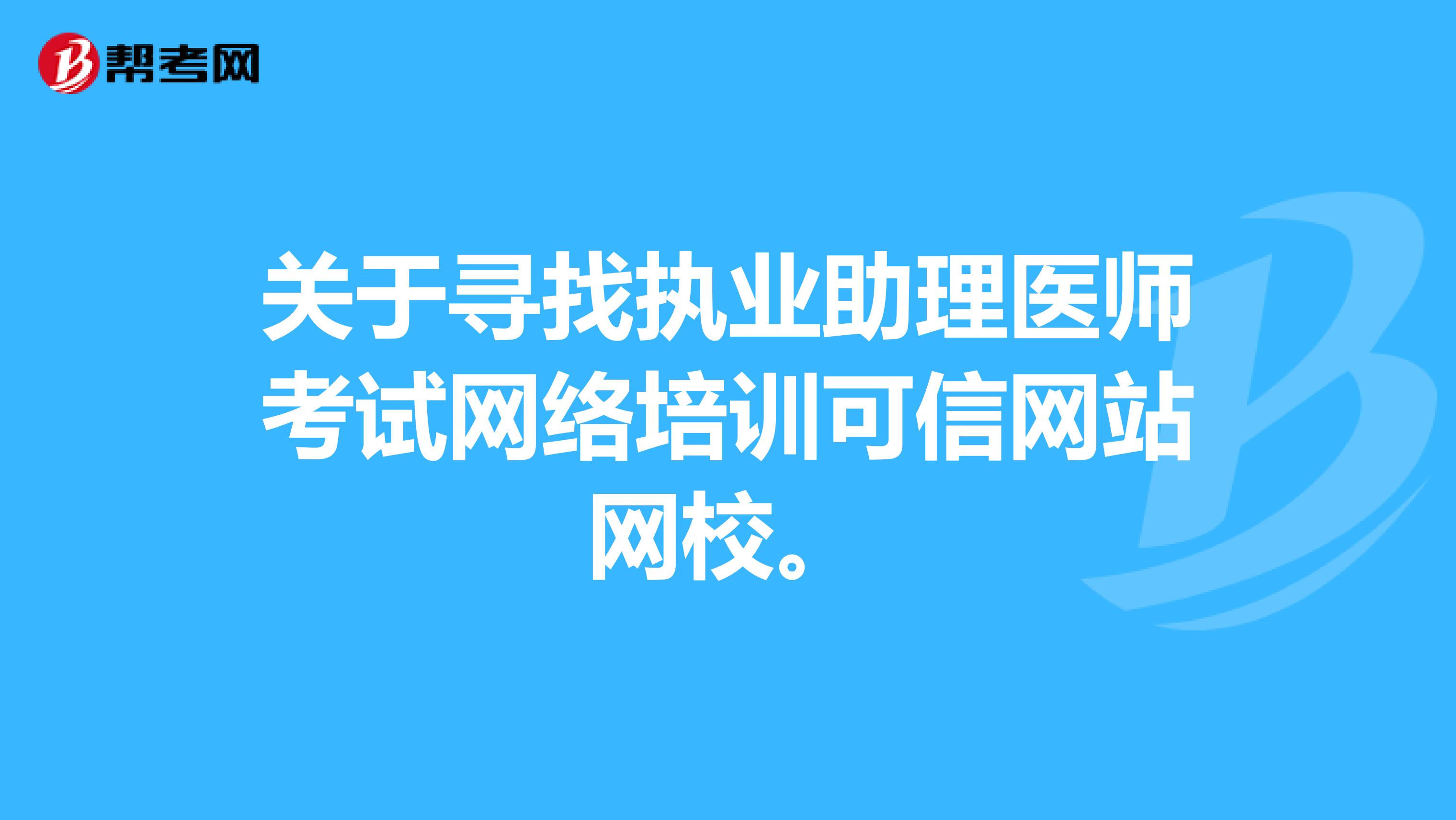 关于寻找执业助理医师考试网络培训可信网站网校。