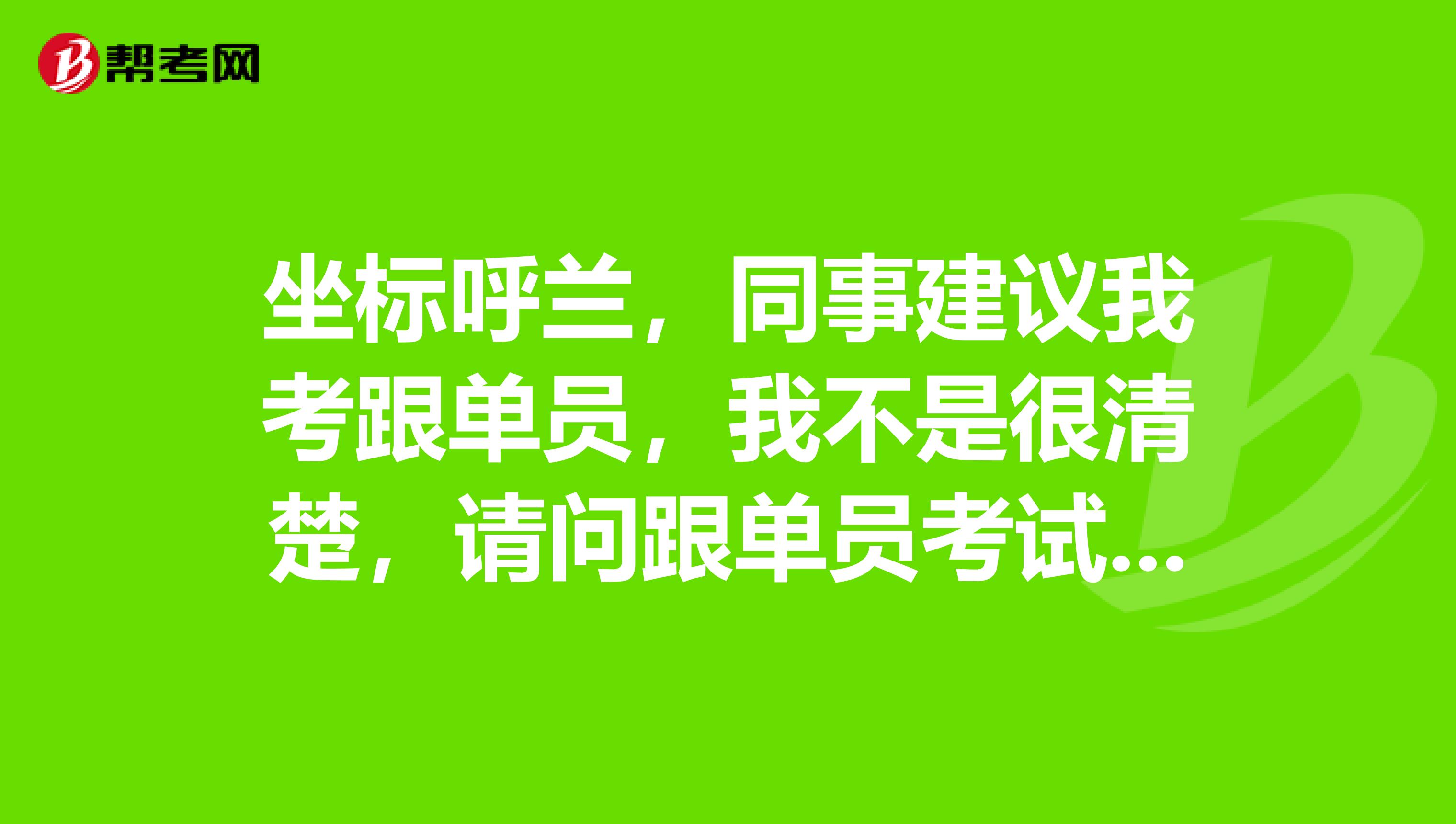 坐标呼兰，同事建议我考跟单员，我不是很清楚，请问跟单员考试大纲是什么？