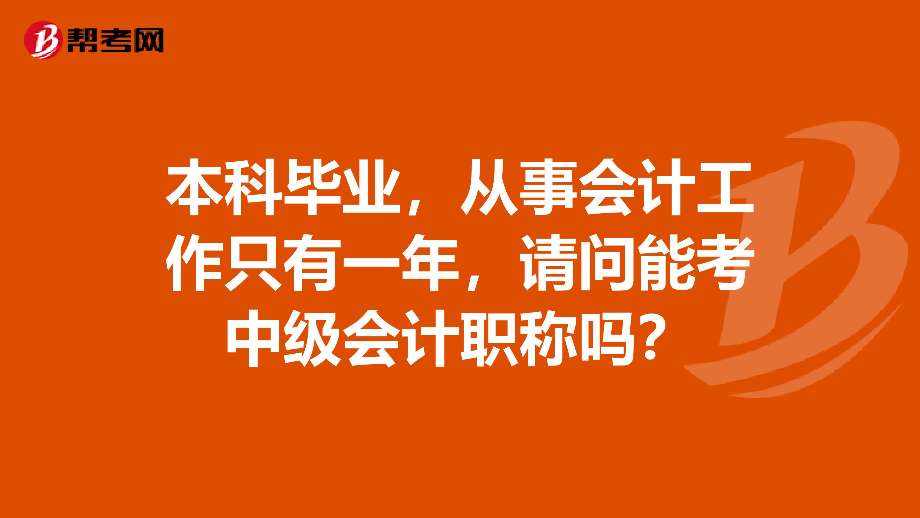 本科毕业，从事会计工作只有一年，请问能考中级会计职称吗？