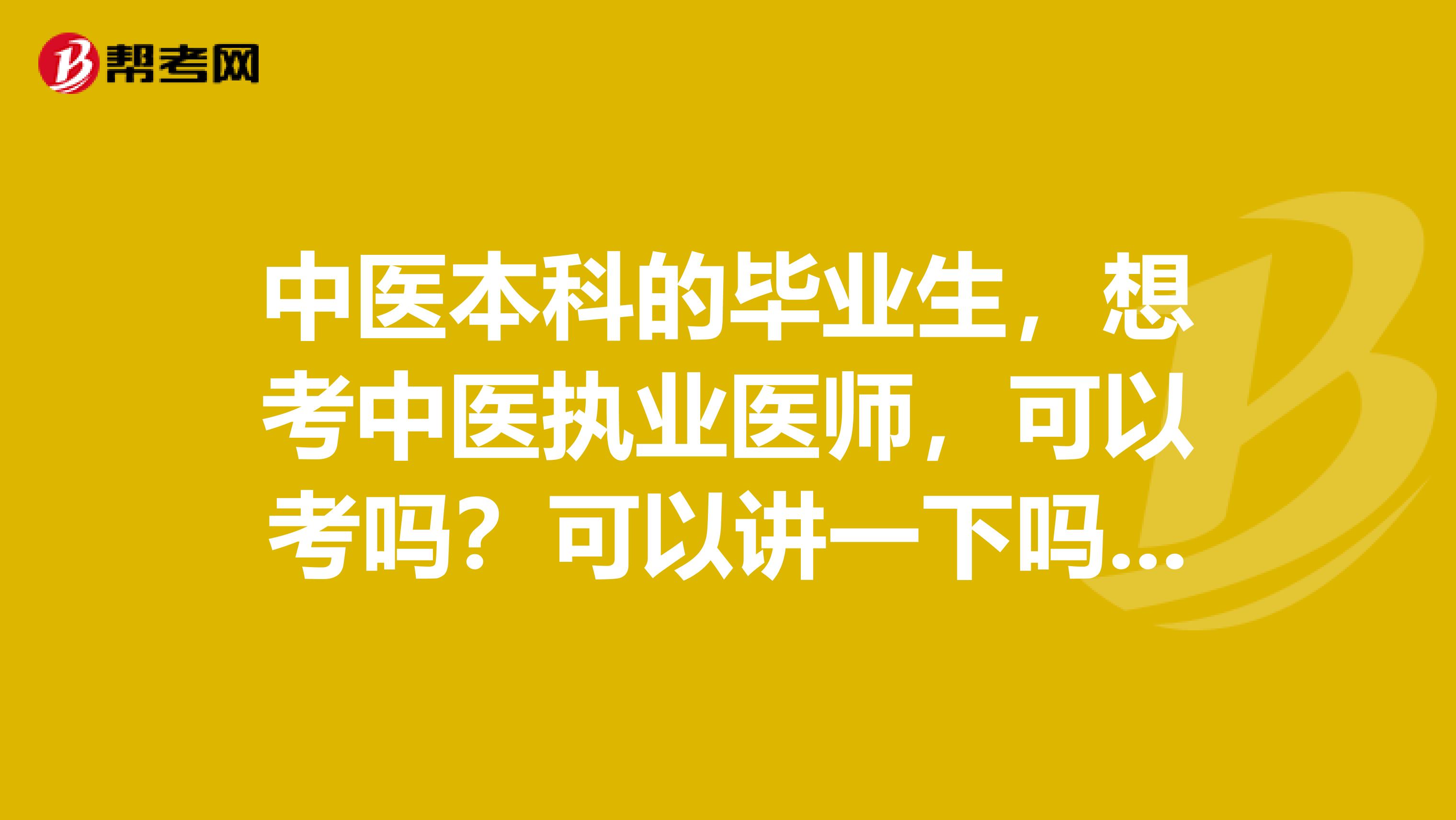 中医本科的毕业生,想考中医执业医师,可以考吗?可以讲一下吗?大家