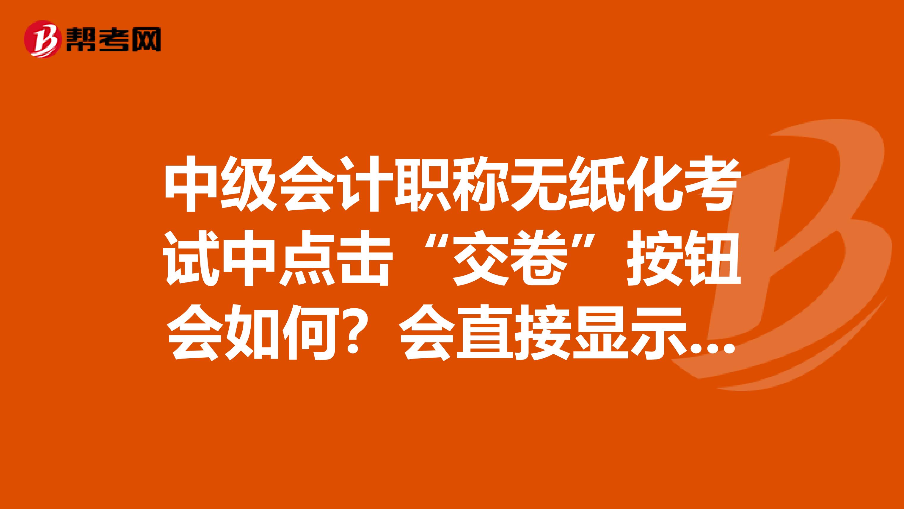 中级会计职称无纸化考试中点击“交卷”按钮会如何?会直接显示交卷成功吗?