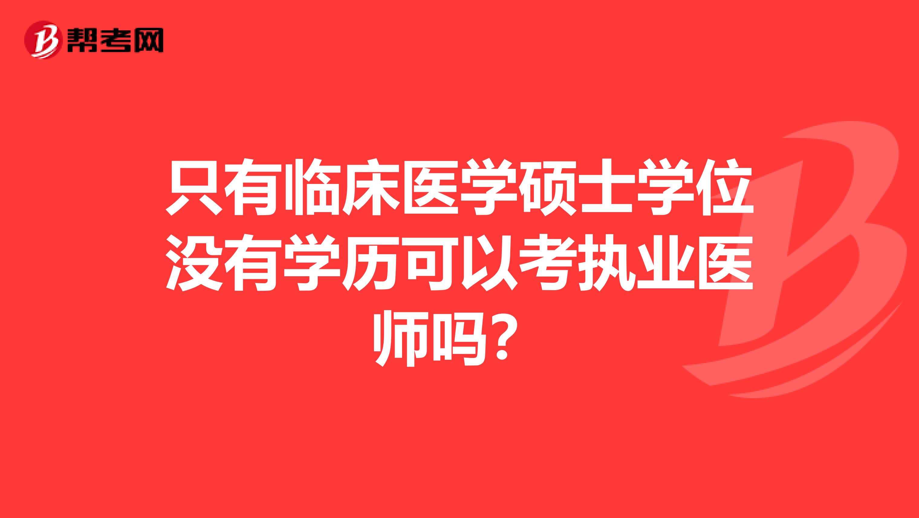 只有临床医学硕士学位没有学历可以考执业医师吗？