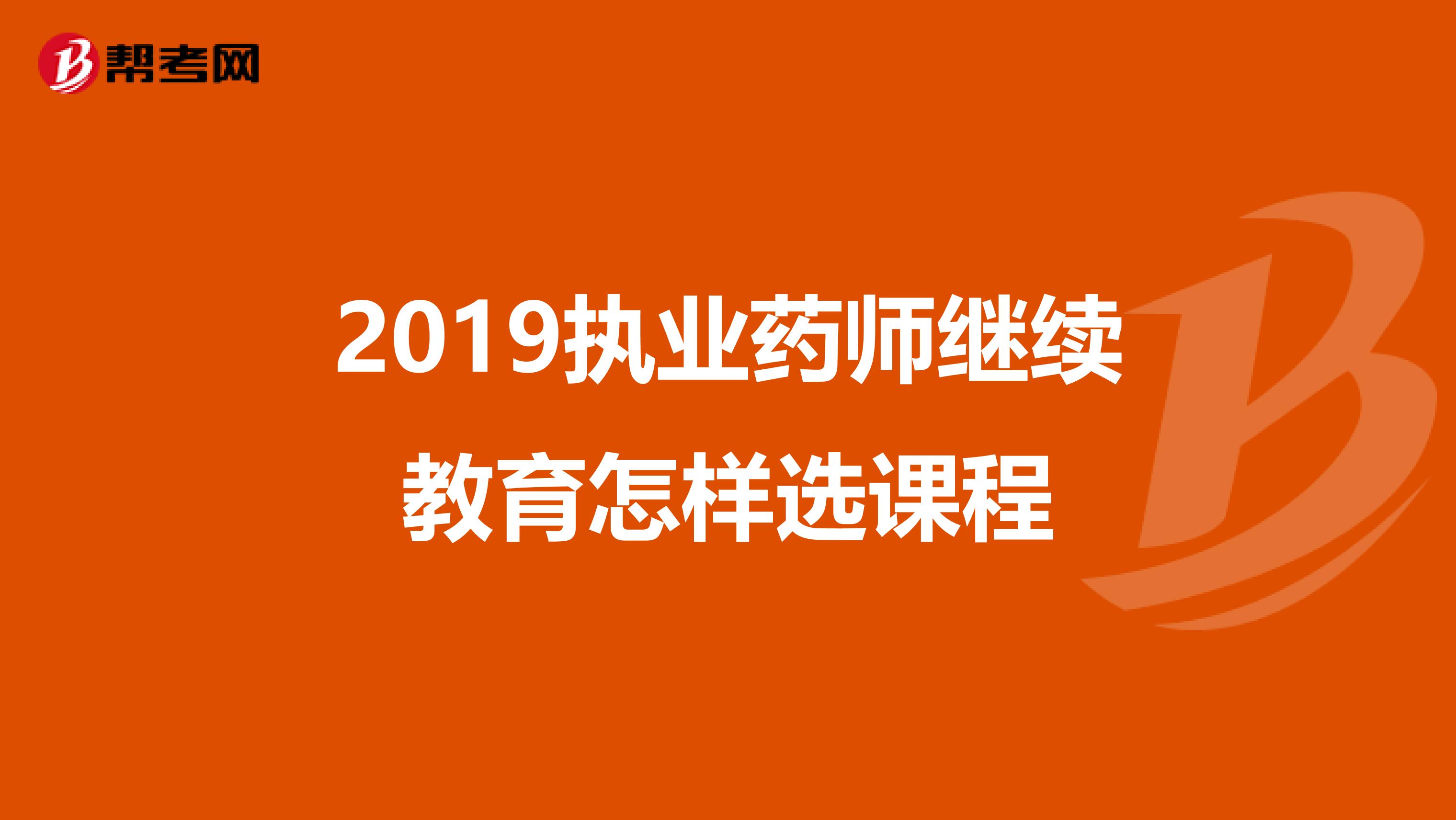 2019执业药师继续教育怎样选课程