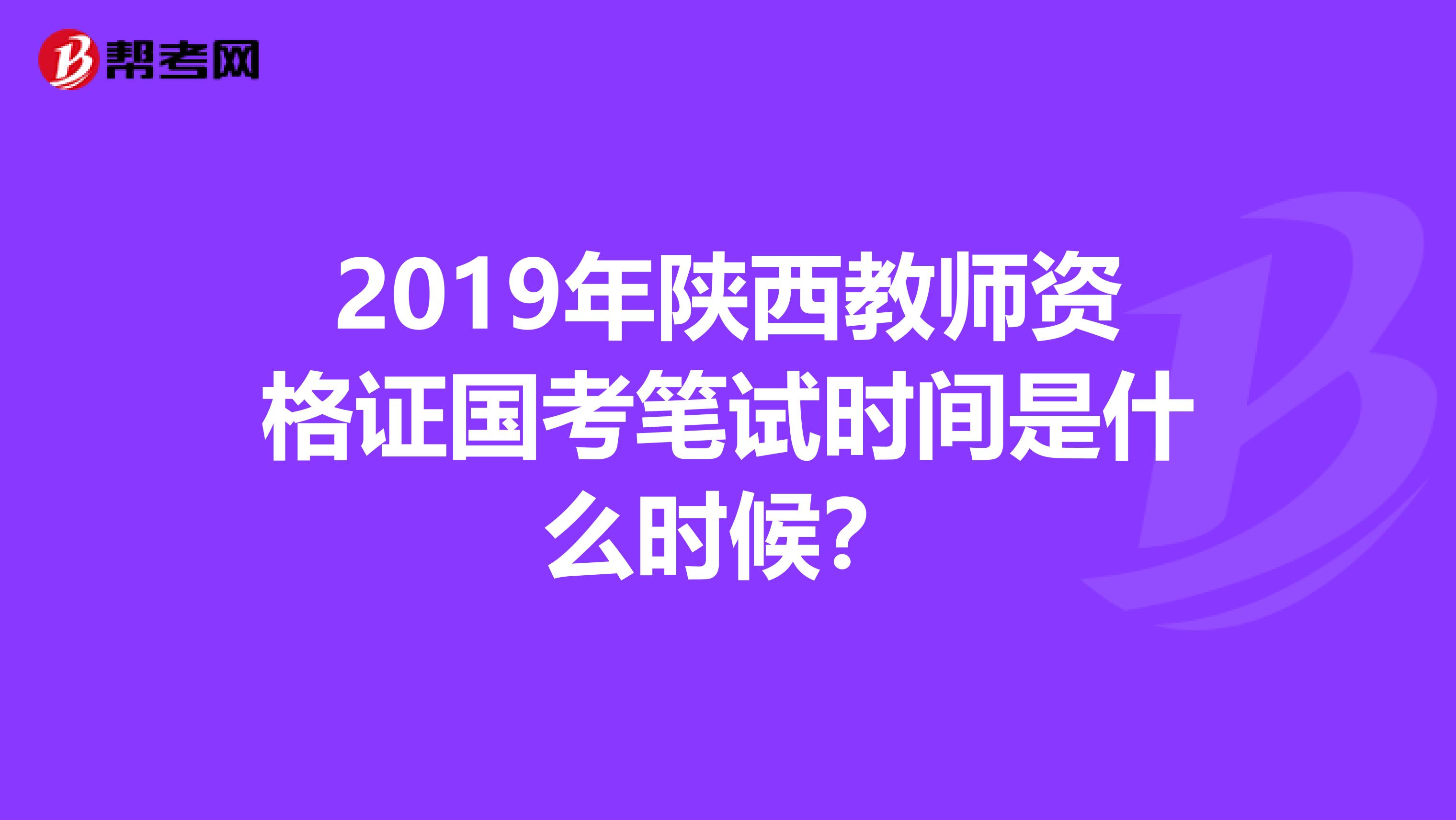 2019年陜西教師資格證國考筆試時間是什么時候？