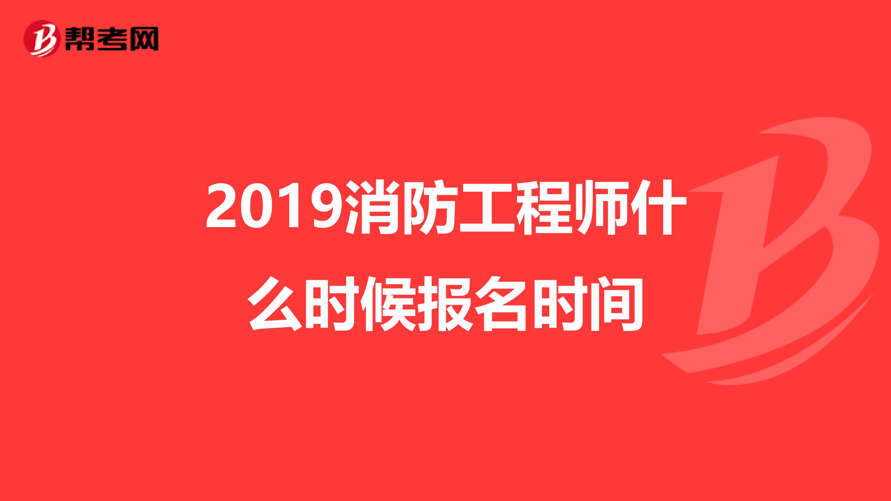 2019消防工程师什么时候报名时间