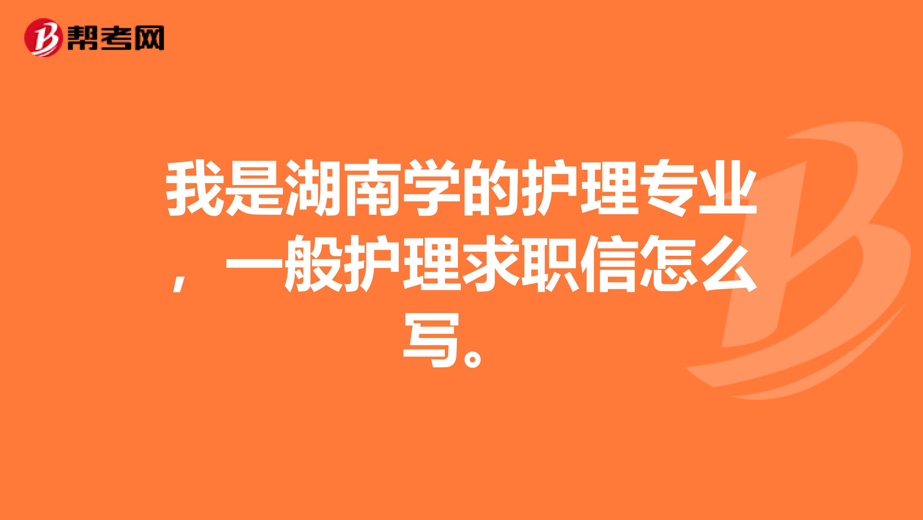 我是湖南学的护理专业，一般护理求职信怎么写。