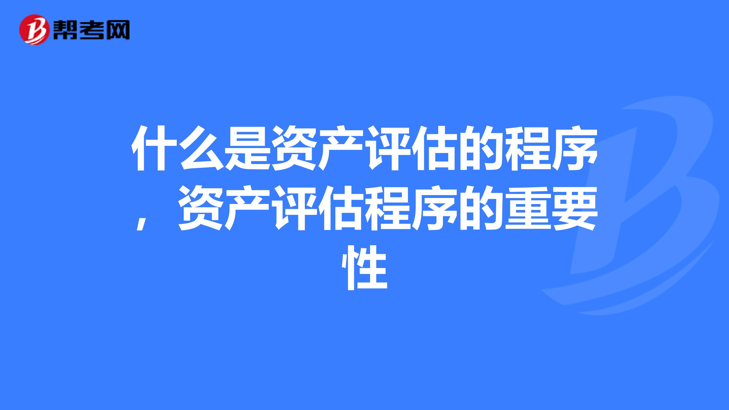 什么是资产评估的程序，资产评估程序的重要性