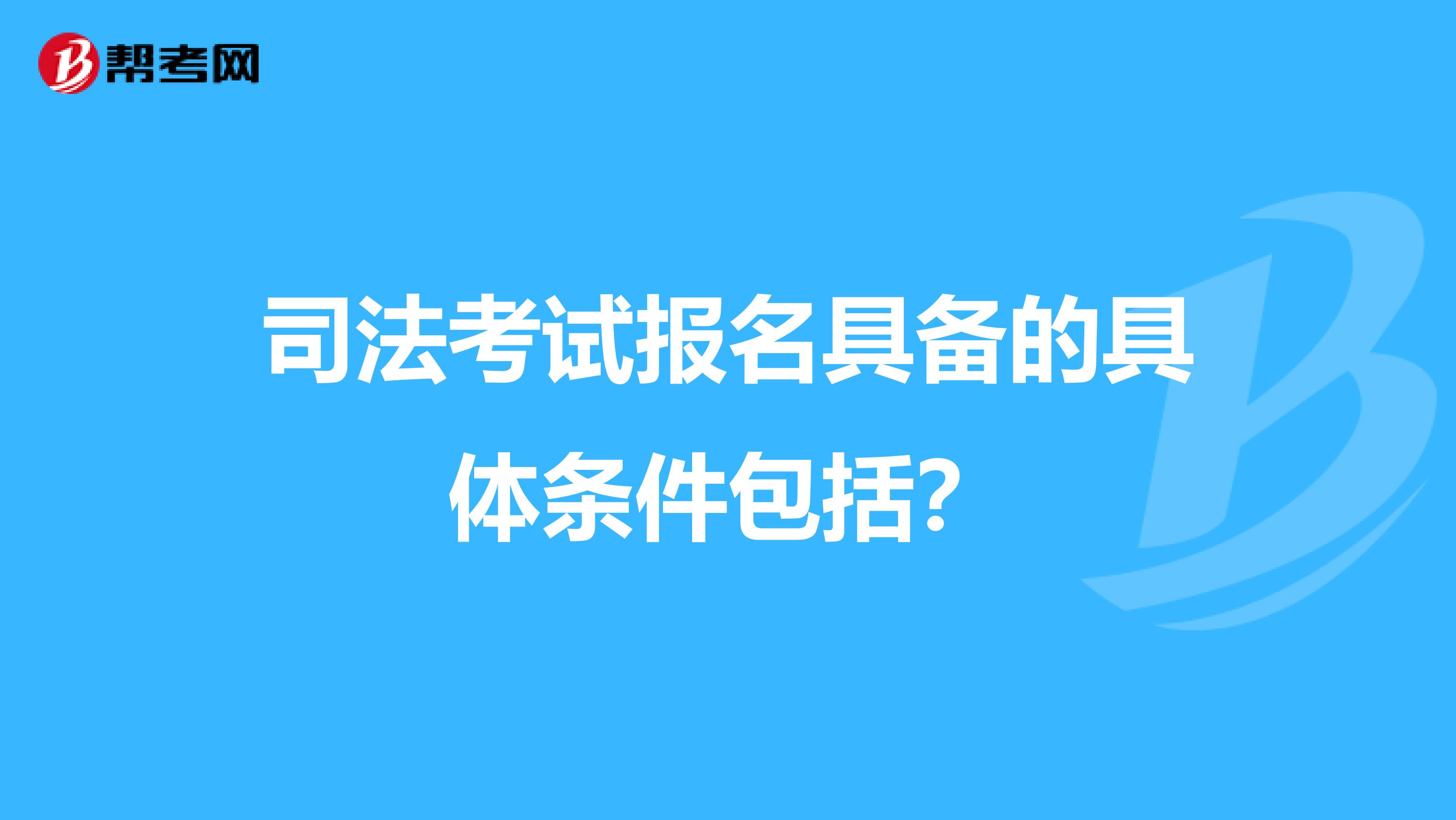 司法考试报名具备的具体条件包括?