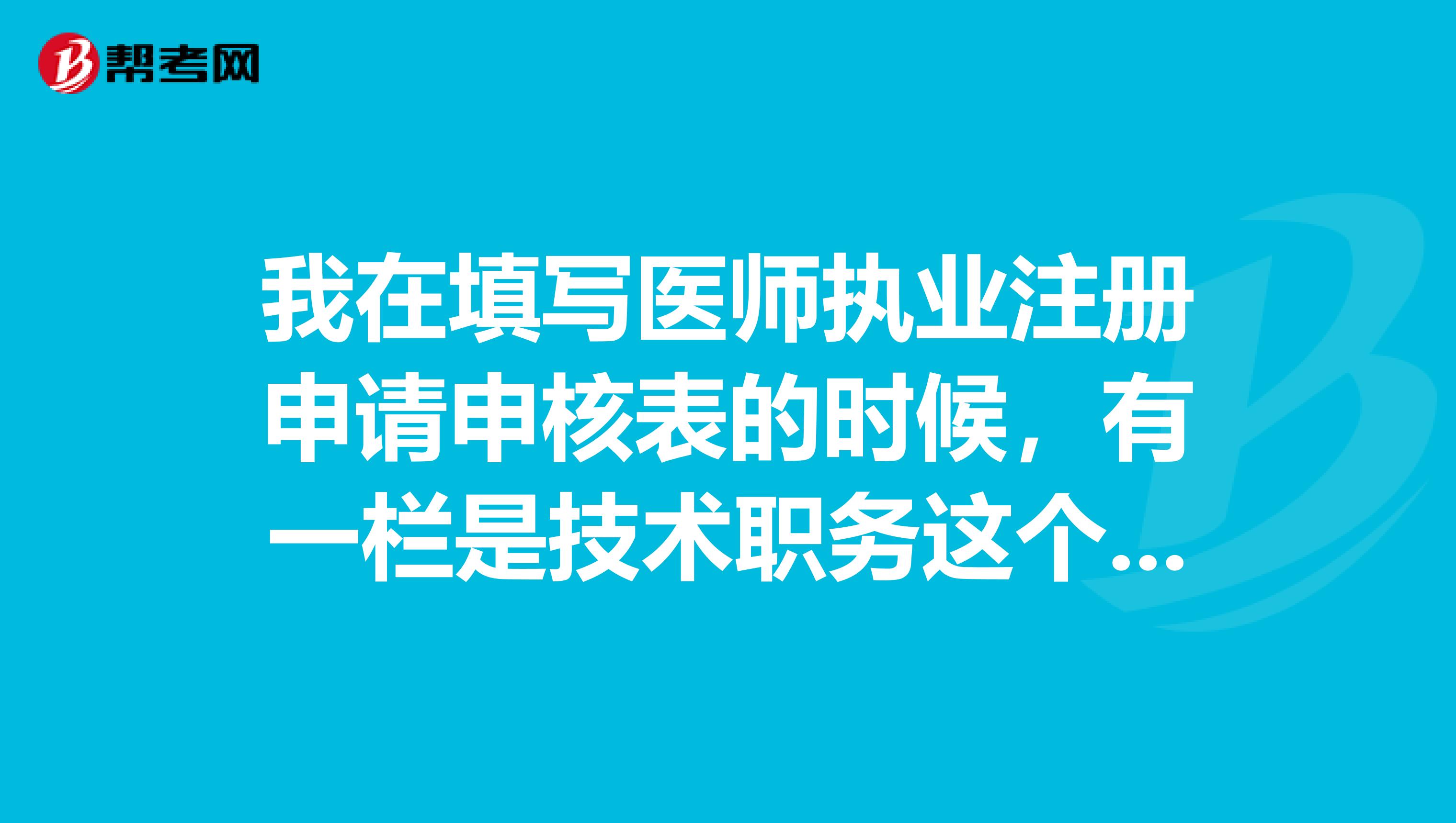 我在填寫醫(yī)師執(zhí)業(yè)注冊申請申核表的時候，有一欄是技術(shù)職務(wù)這個改怎么去填寫上去了
