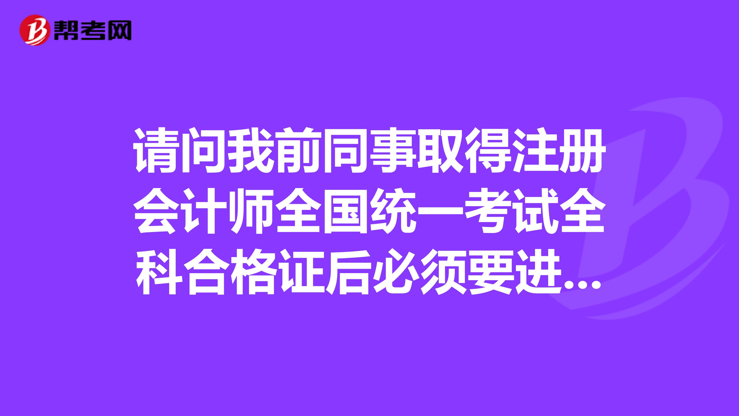 請問我前同事取得注冊會計師全國統(tǒng)一考試全科合格證后必須要進行英語測試嗎？