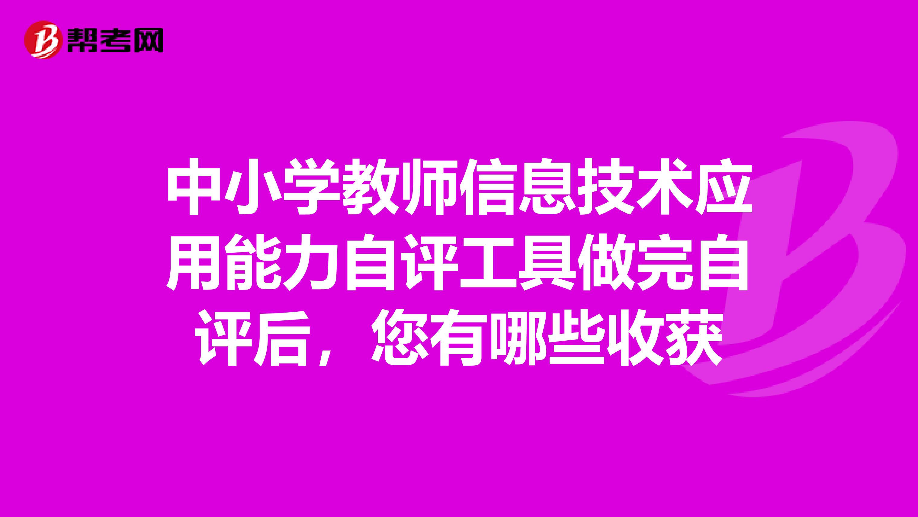中小学教师信息技术应用能力自评工具做完自评后，您有哪些收获