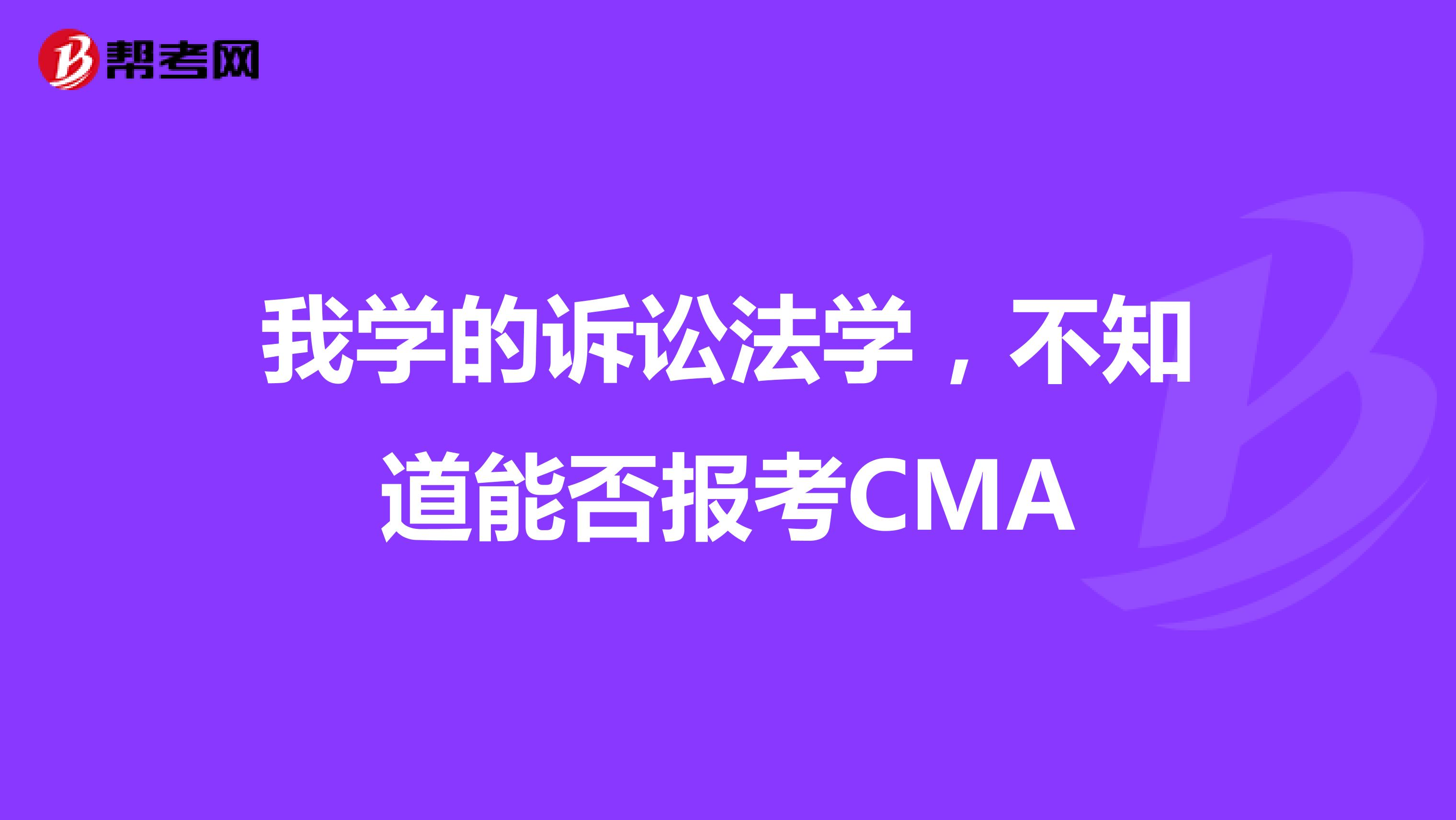 我学的诉讼法学，不知道能否报考CMA