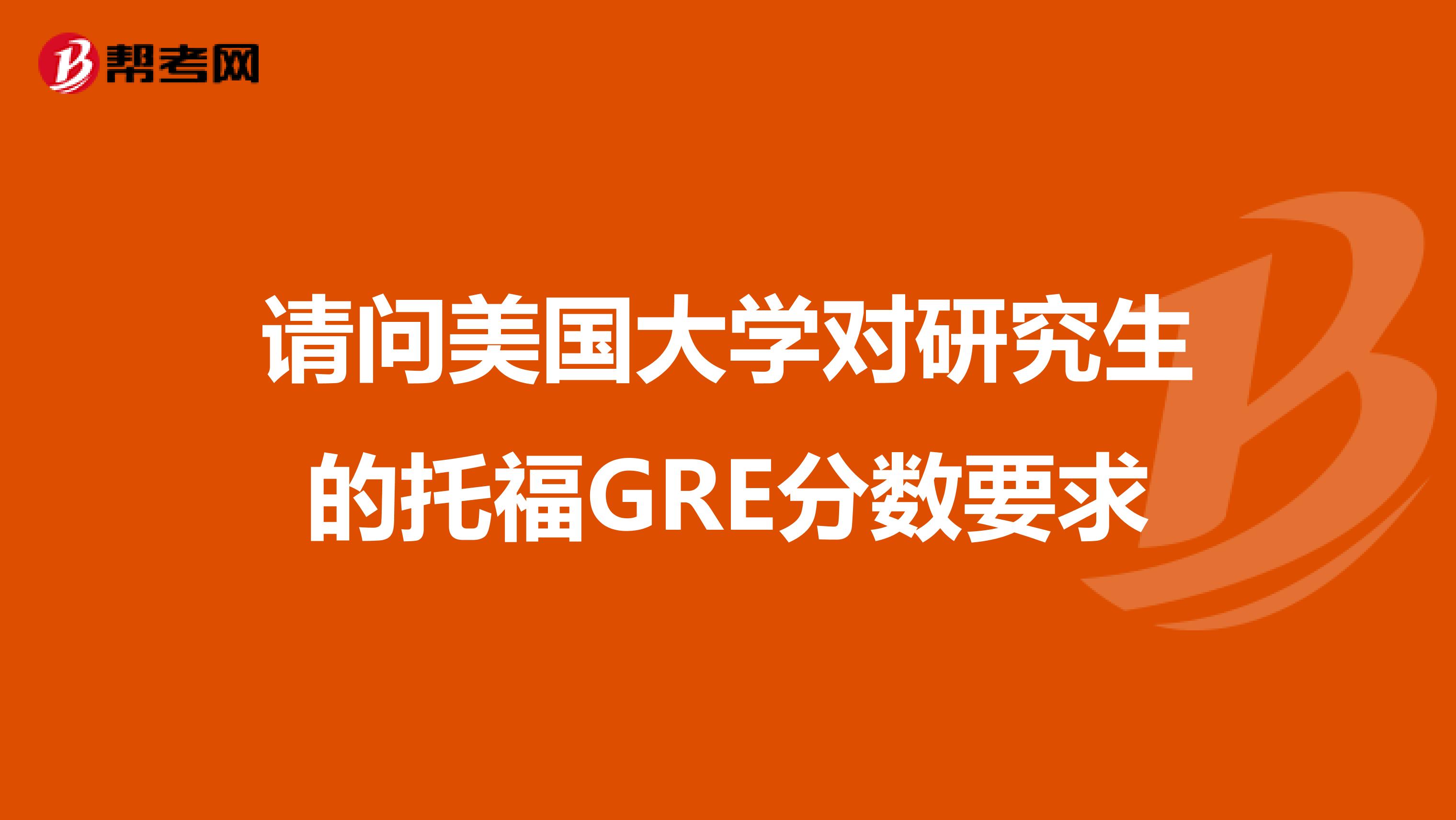 請問美國大學對研究生的托福GRE分數要求