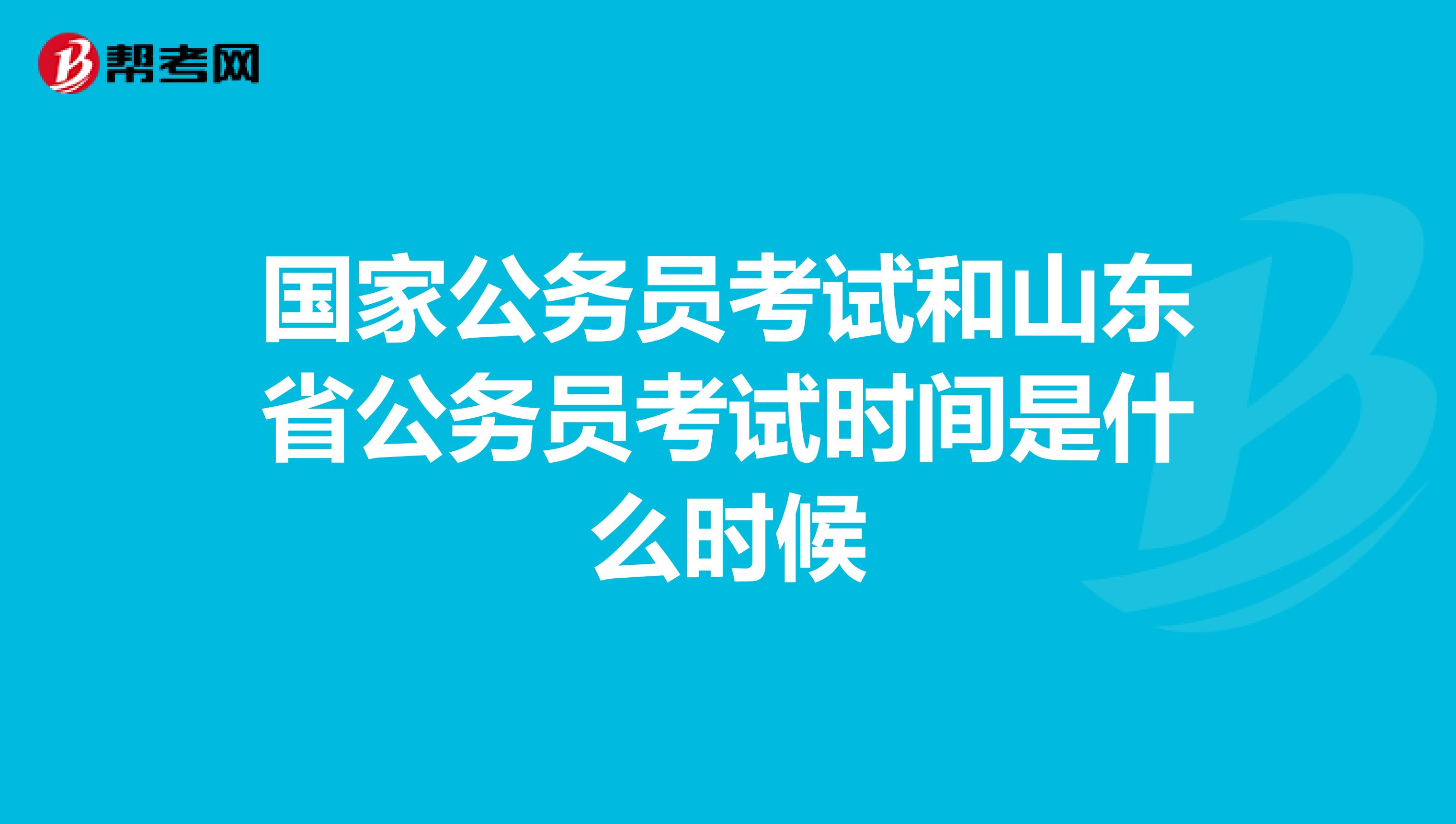 国家公务员考试和山东省公务员考试时间是什么时候