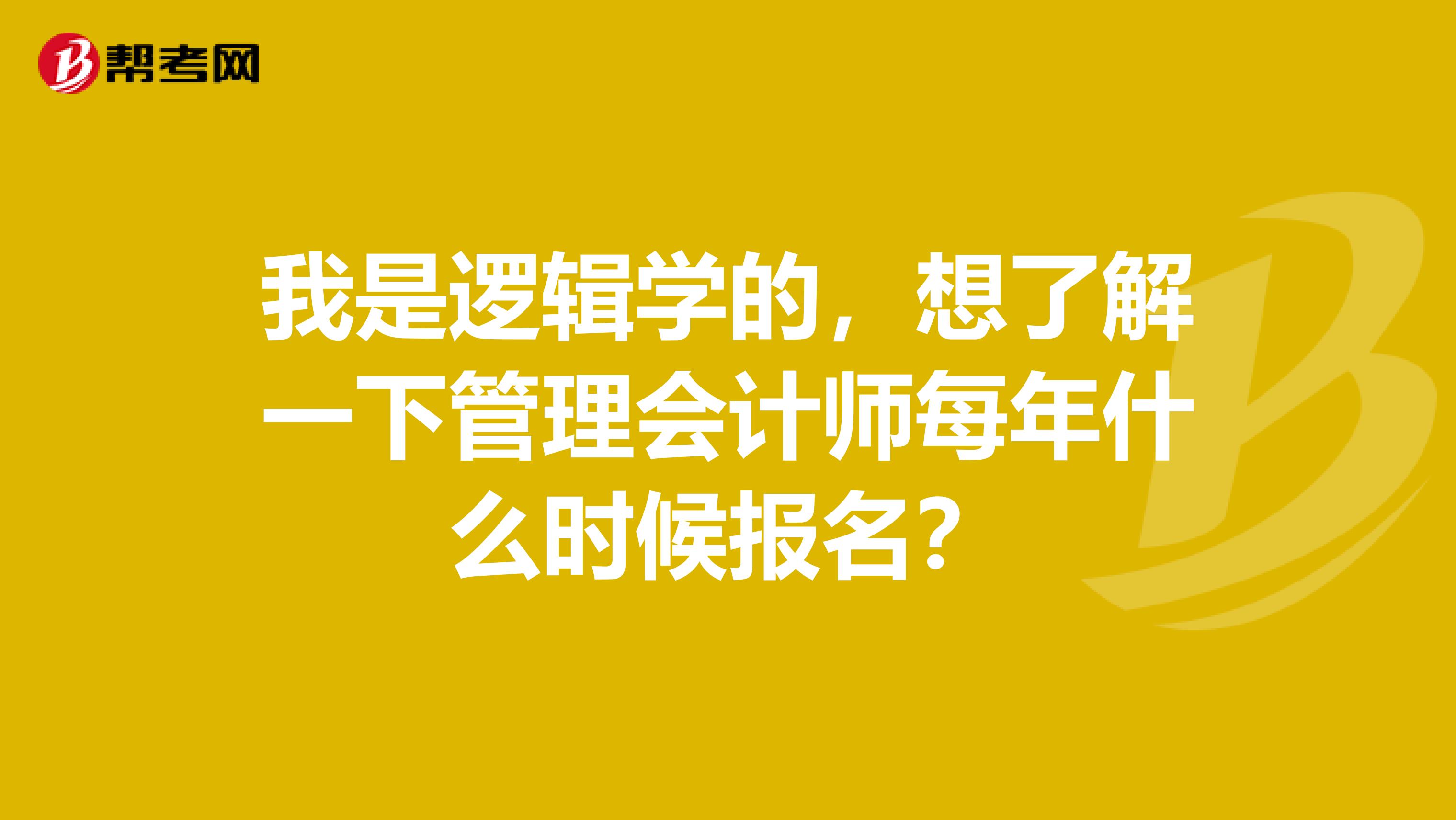 我是逻辑学的,想了解一下管理会计师每年什么时候报名?