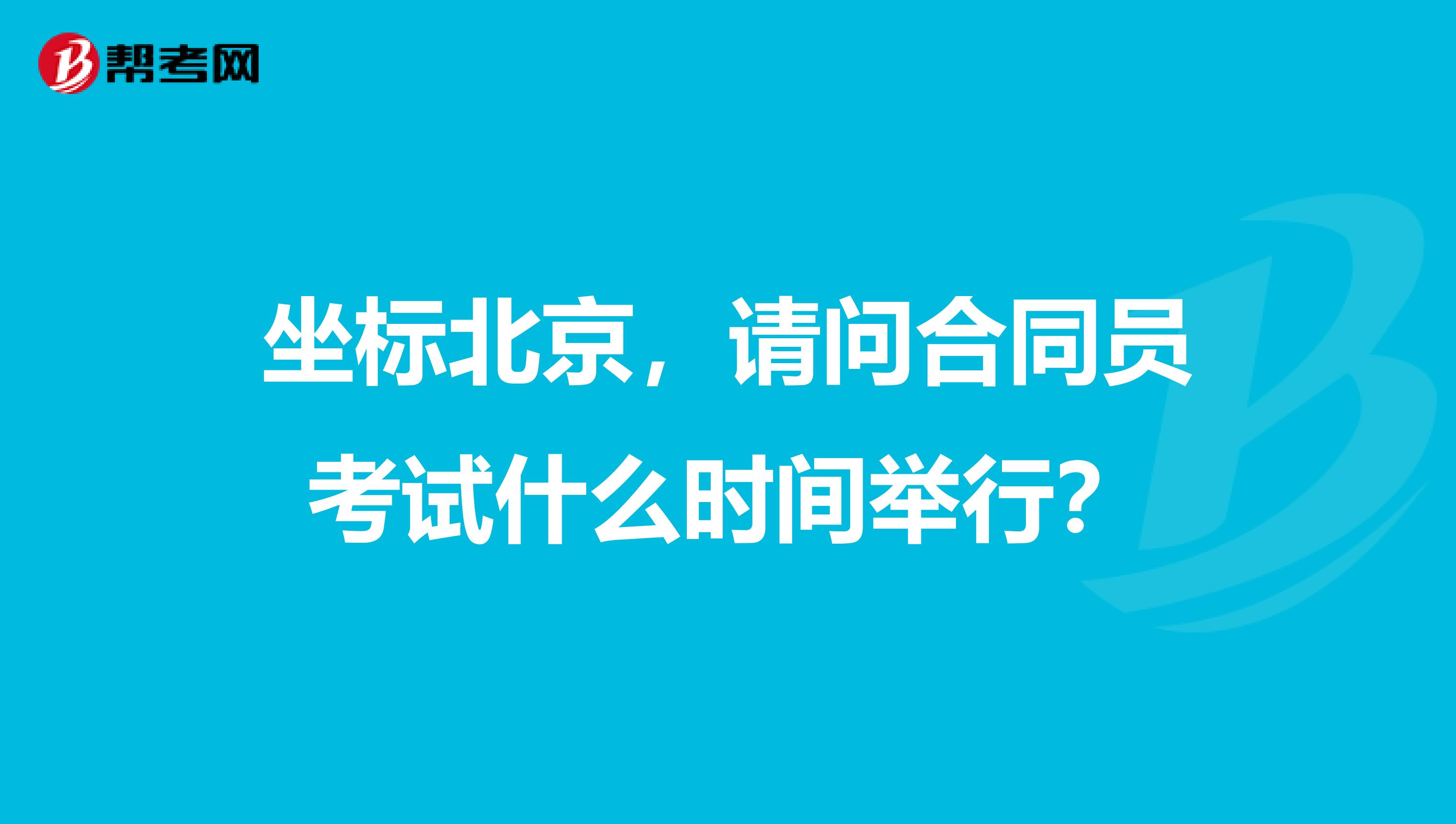 坐标北京,请问合同员考试什么时间举行?