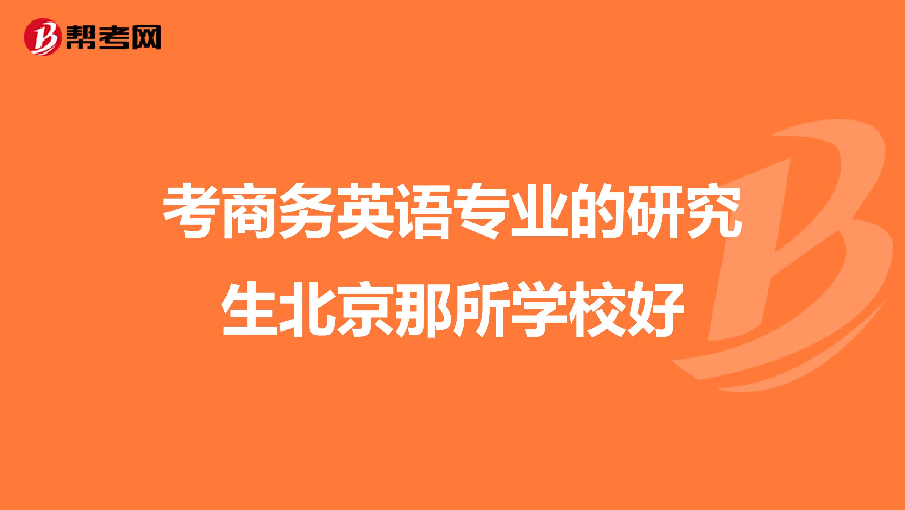 考商务英语专业的研究生北京那所学校好