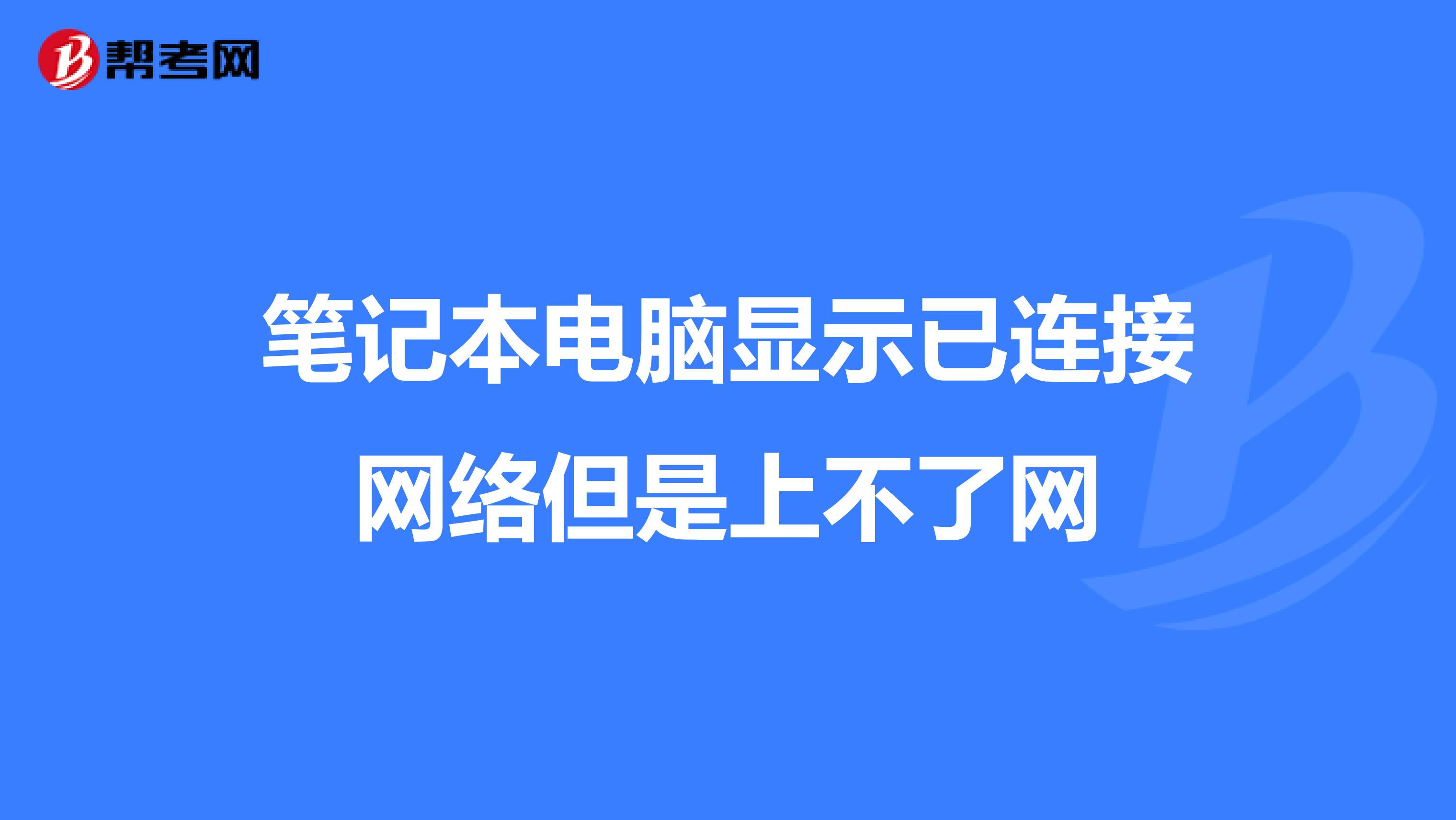 笔记本电脑显示已连接网络但是上不了网