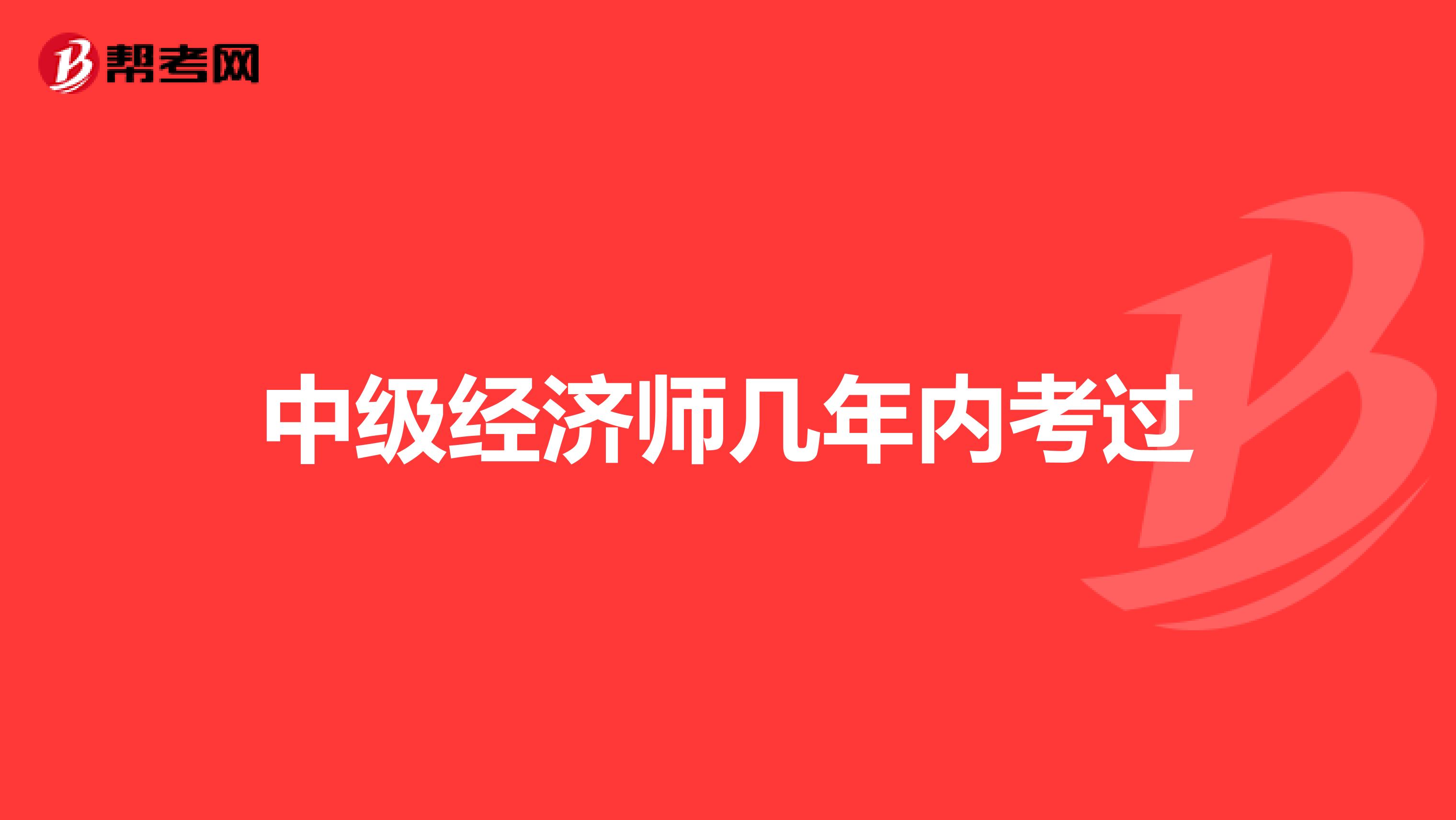 中级经济师几年内考过