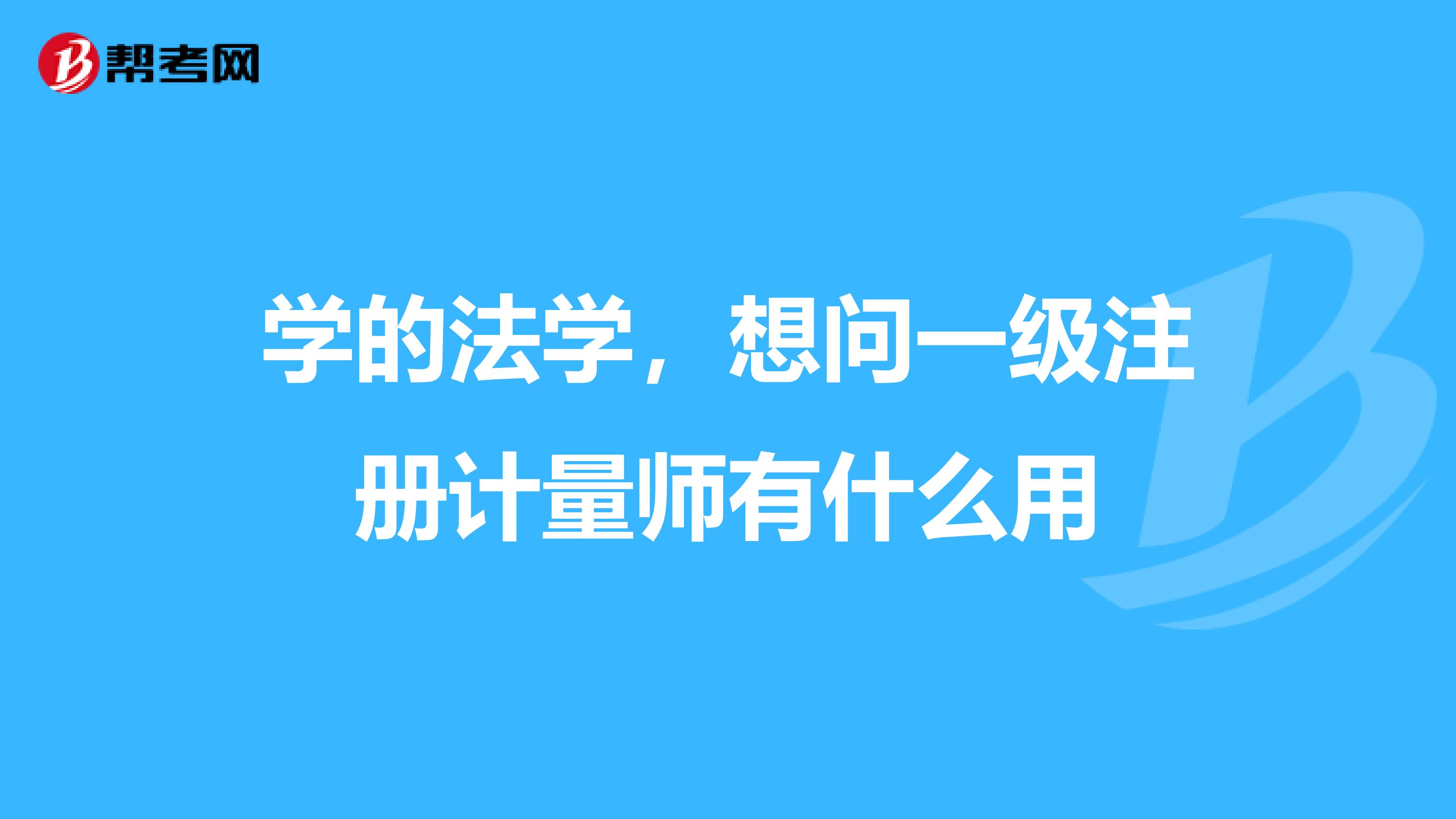 学的法学，想问一级注册计量师有什么用