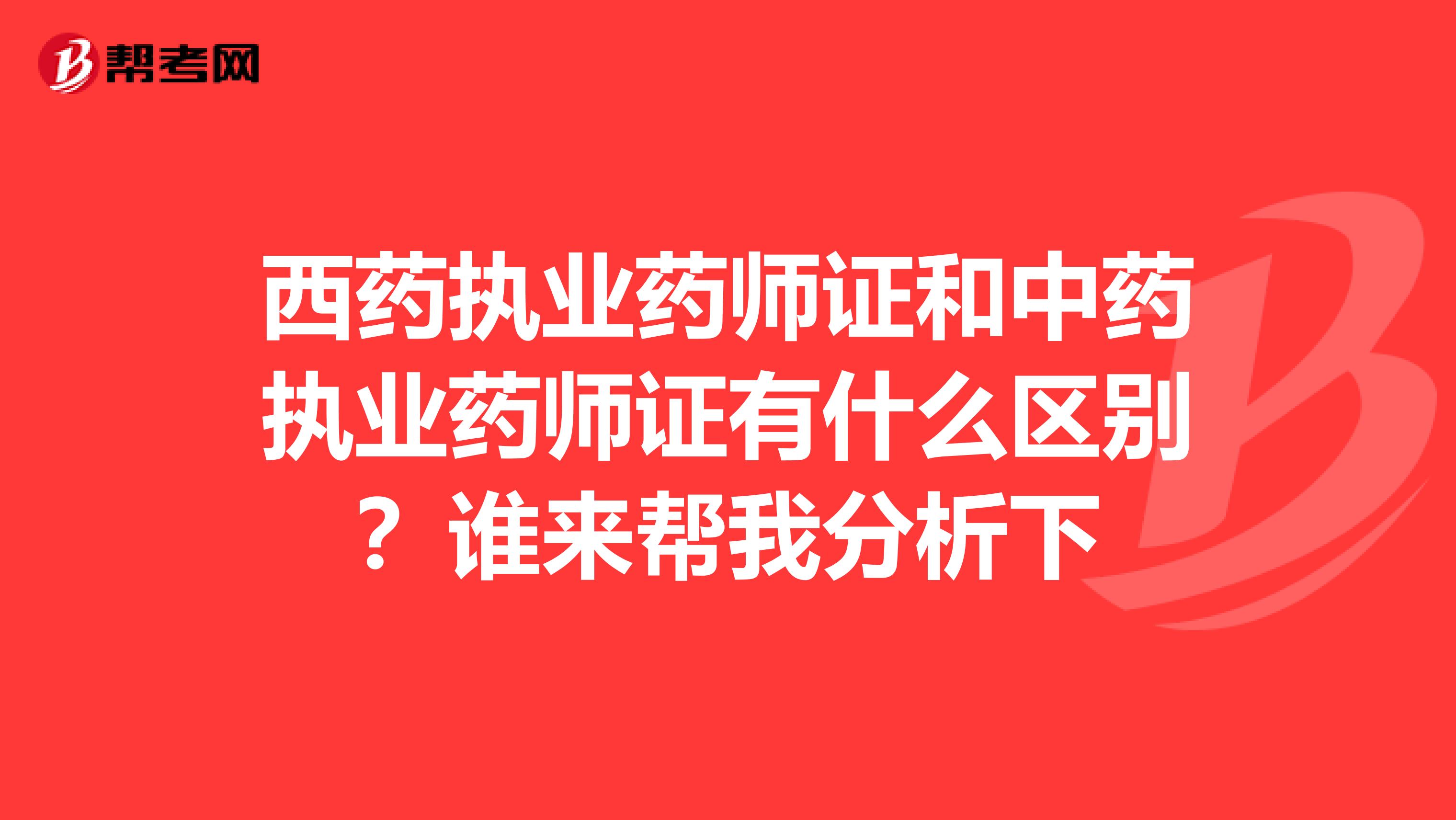 西药执业药师证和中药执业药师证有什么区别？谁来帮我分析下