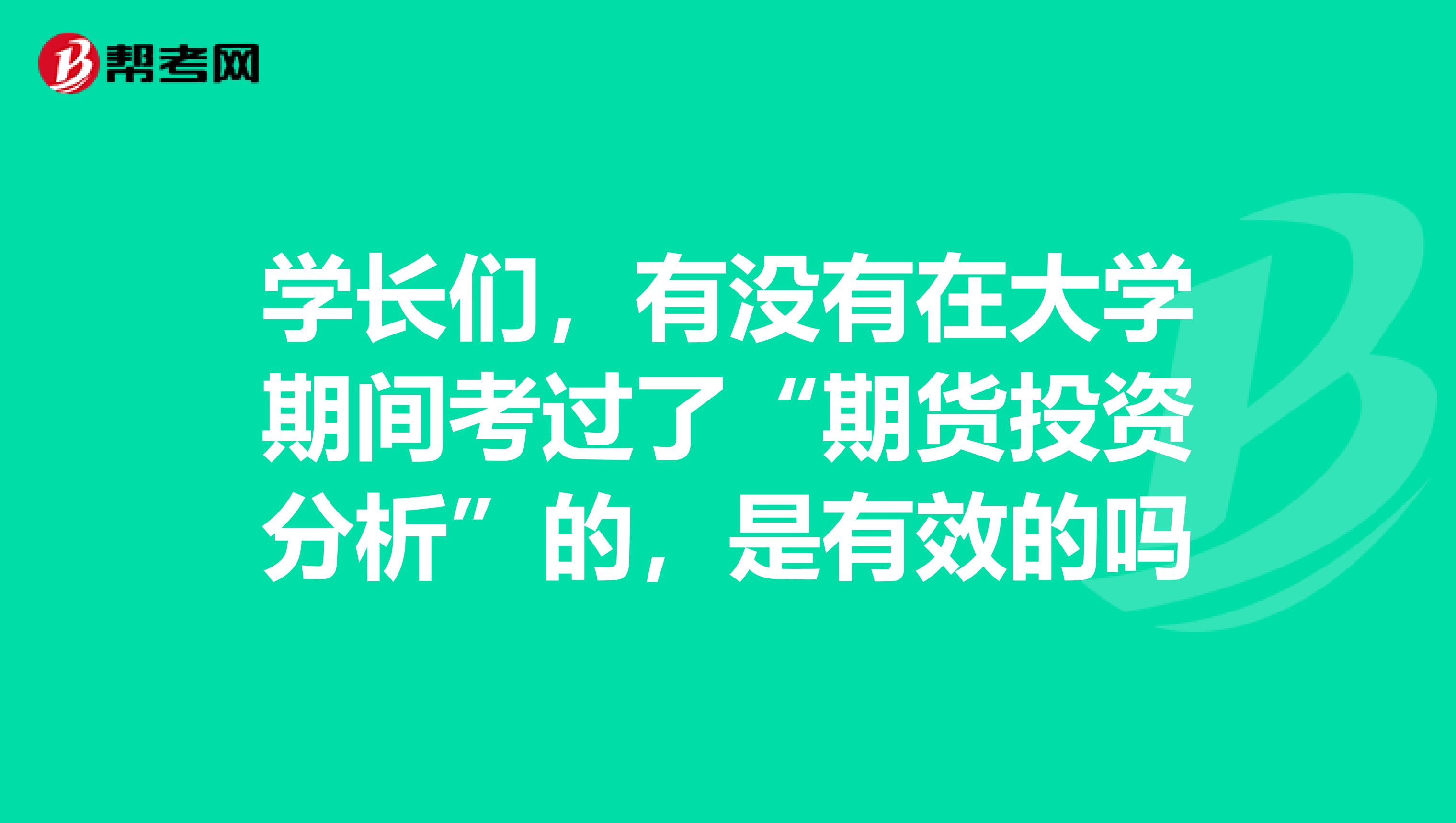 学长们，有没有在大学期间考过了“期货投资分析”的，是有效的吗