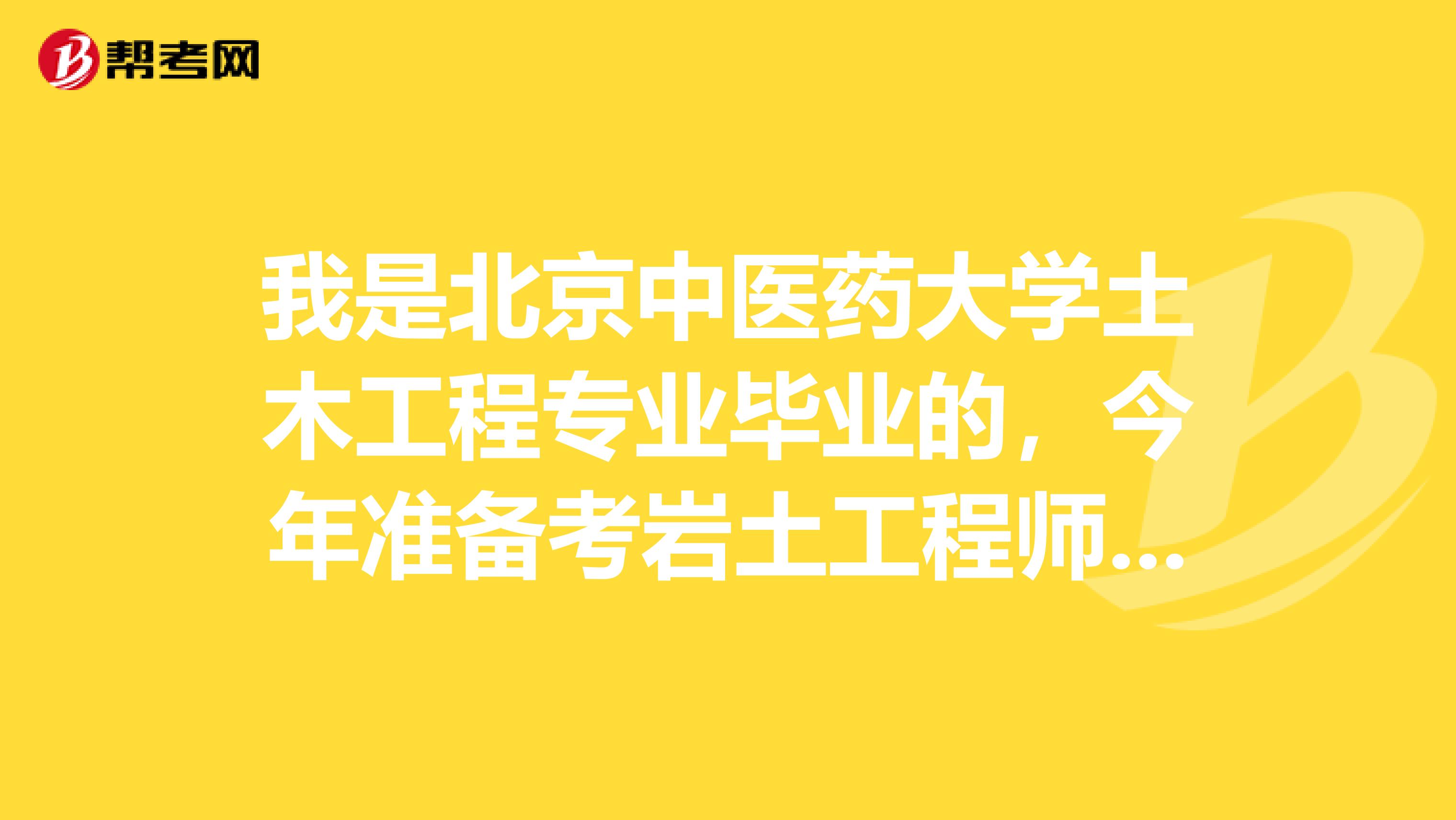 我是北京中医药大学土木工程专业毕业的,今年准备考岩土工程师,求大神告诉我报考注意事项有哪些?