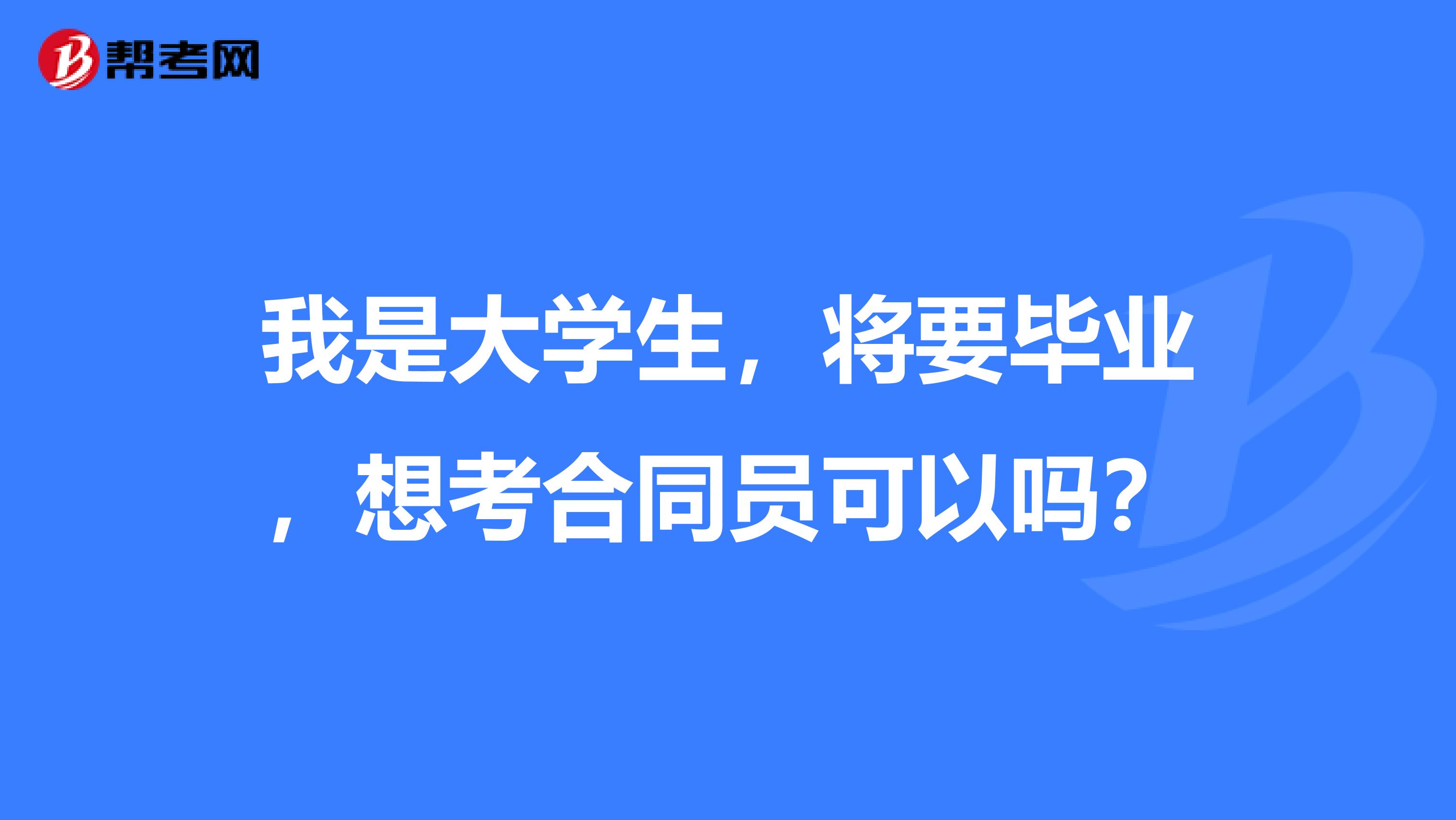 我是大学生,将要毕业,想考合同员可以吗?