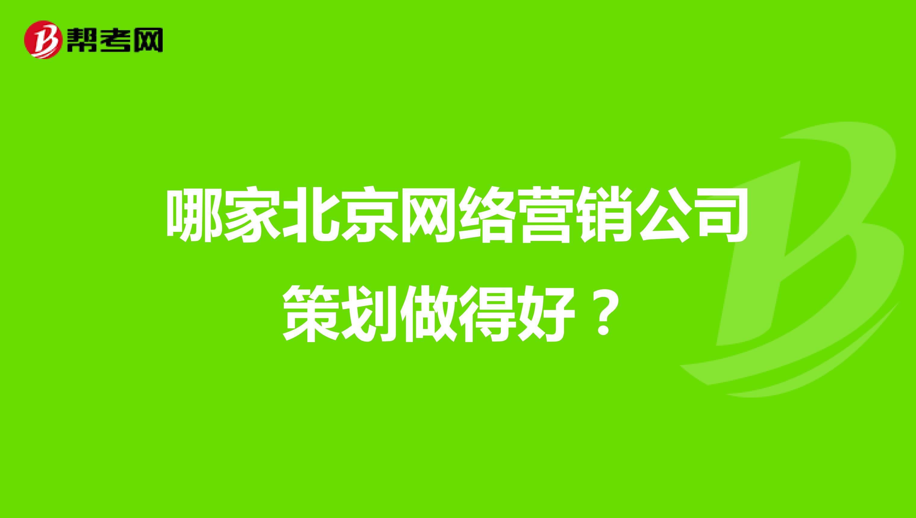 哪家北京网络营销公司策划做得好？
