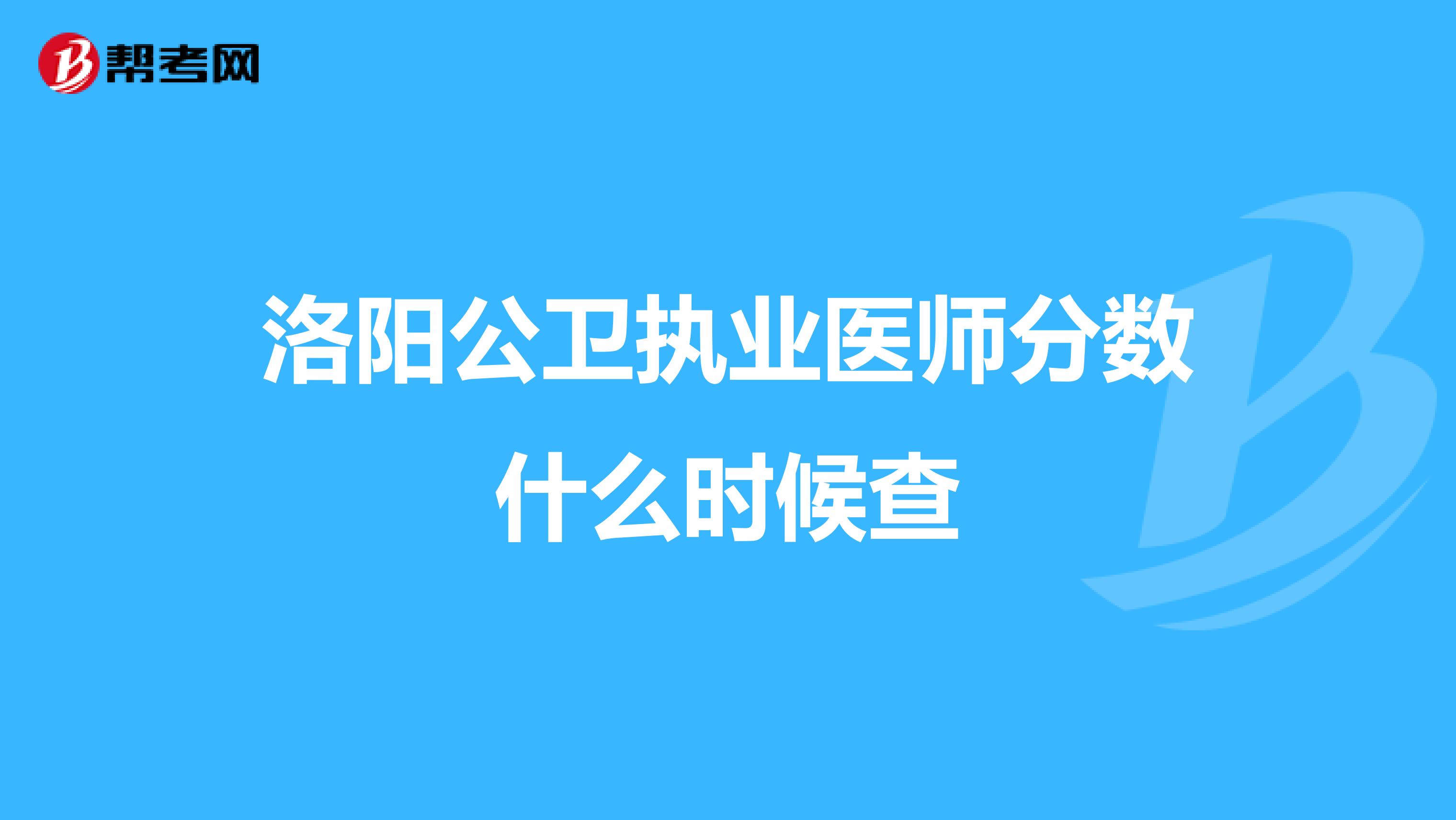 洛阳公卫执业医师分数什么时候查