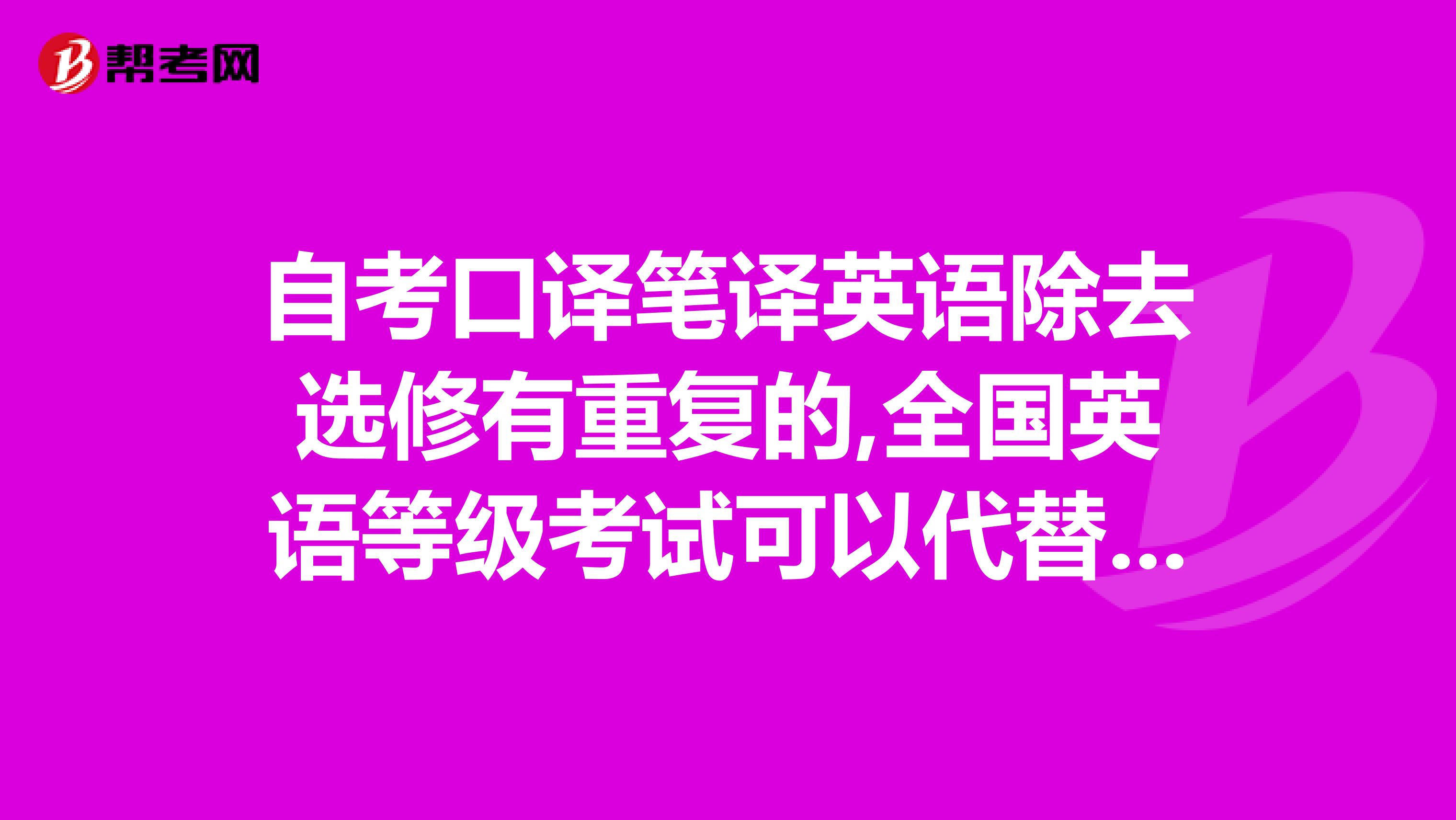 自考口译笔译英语除去选修有重复的,全国英语等级考试可以代替的科目外,一共还需要考几科？？谢谢大家