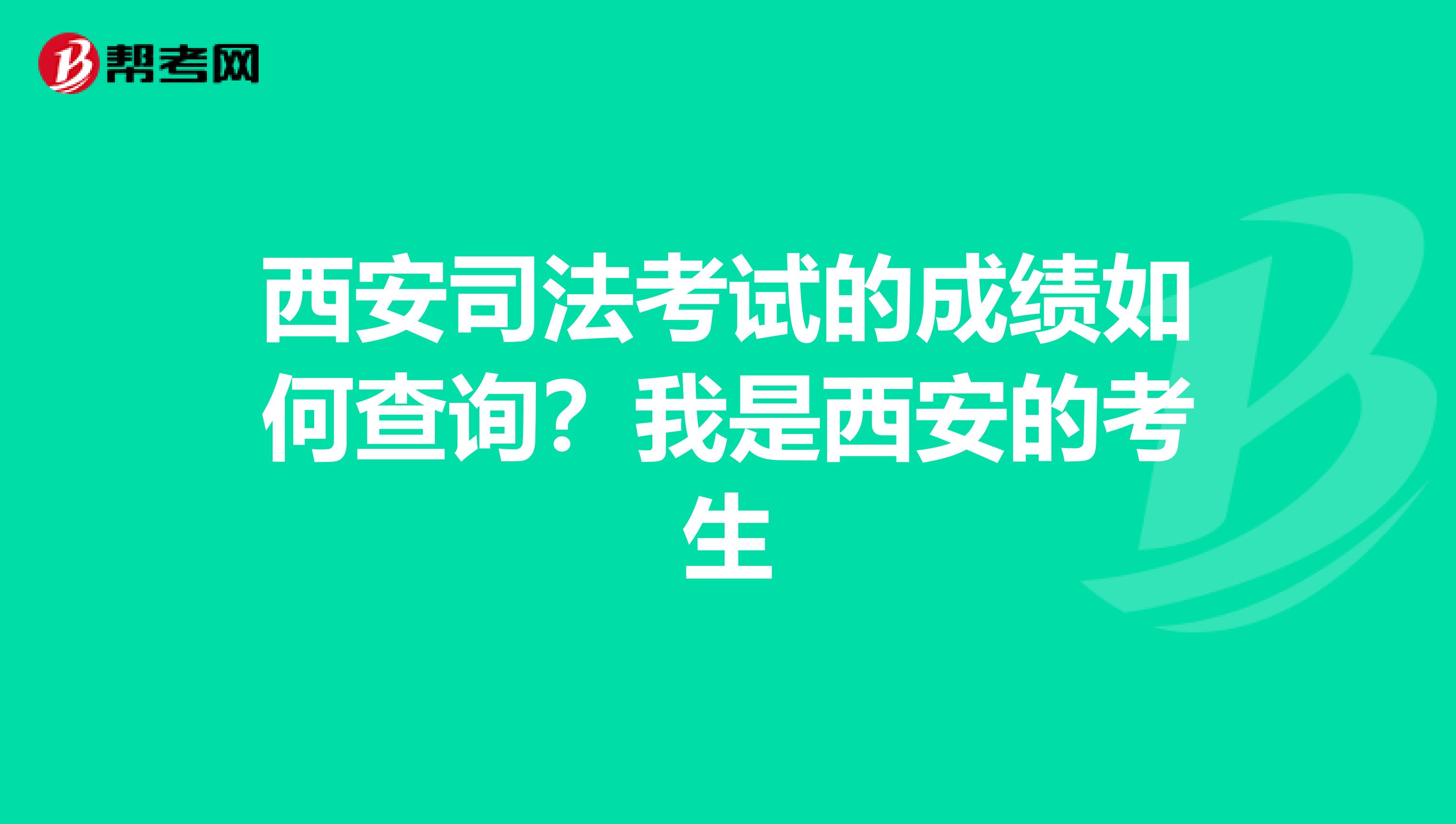 西安司法考试的成绩如何查询？我是西安的考生