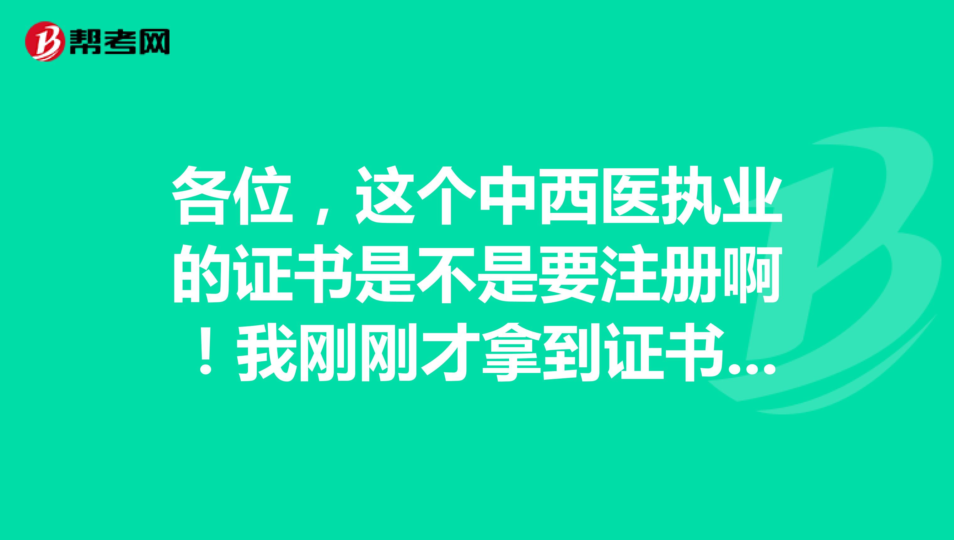 各位，這個中西醫執業的證書是不是要注冊?。∥覄倓偛拍玫阶C書！急?。?！