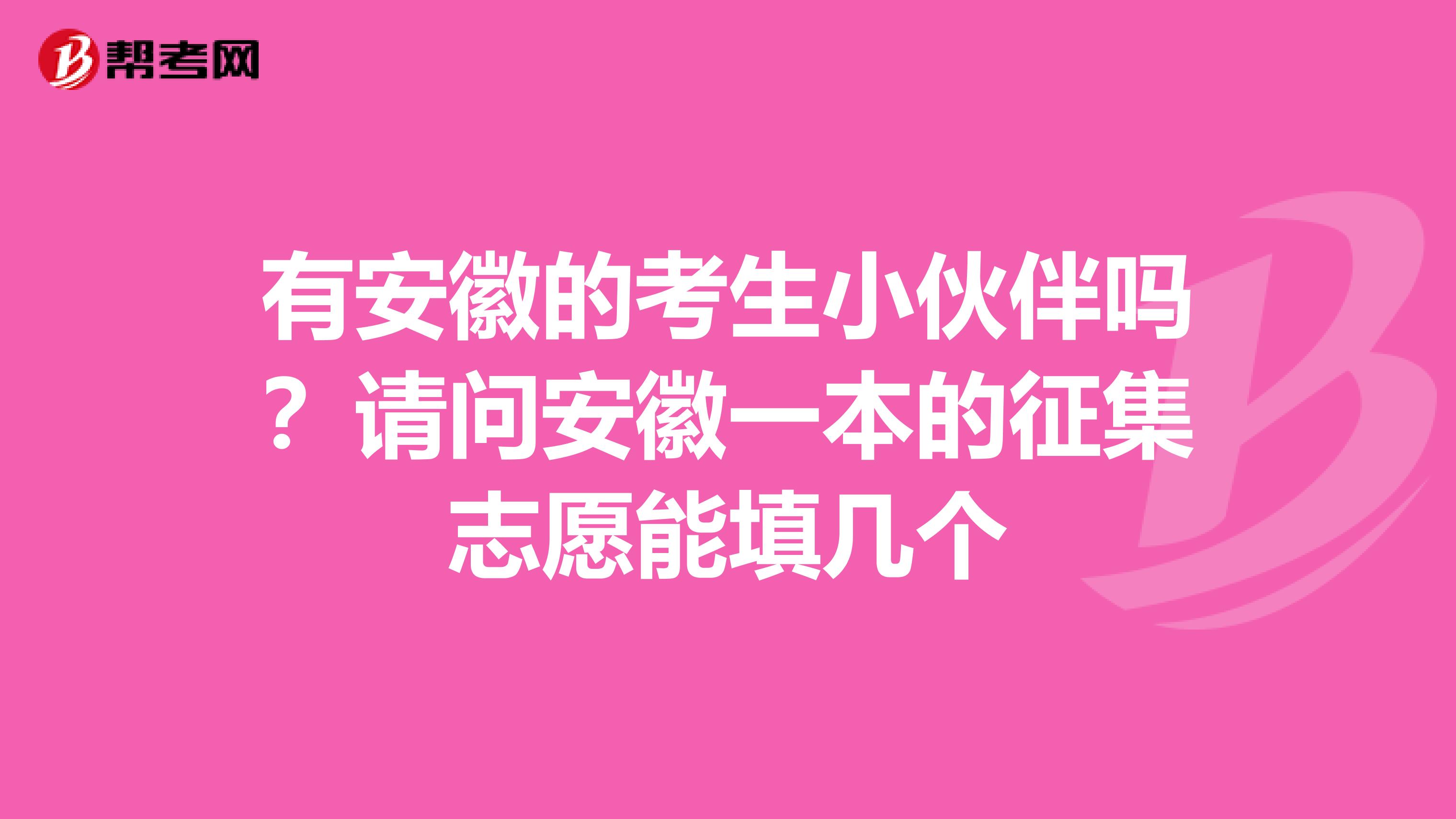 有安徽的考生小伙伴吗？请问安徽一本的征集志愿能填几个