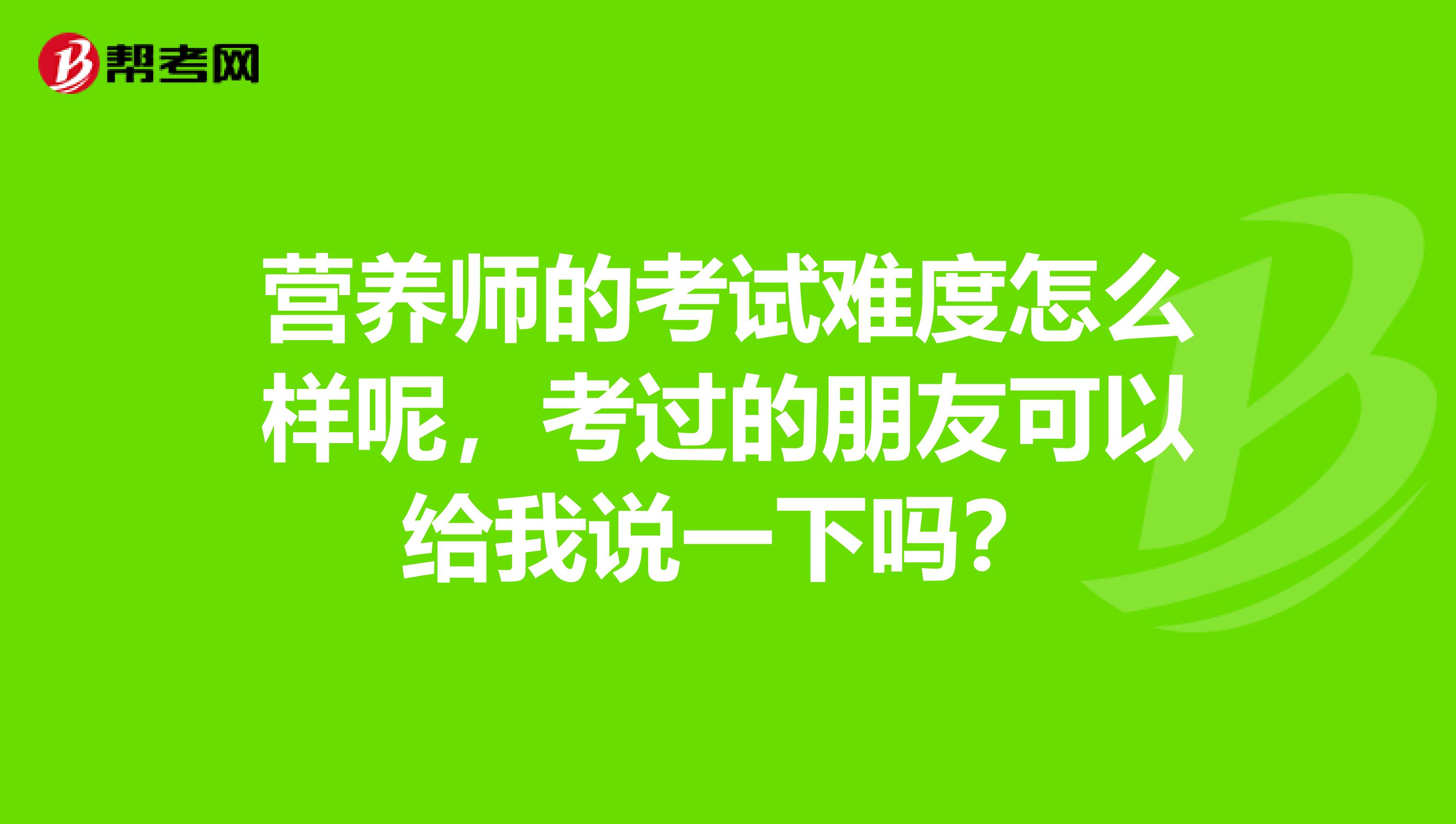 营养师的考试难度怎么样呢，考过的朋友可以给我说一下吗？