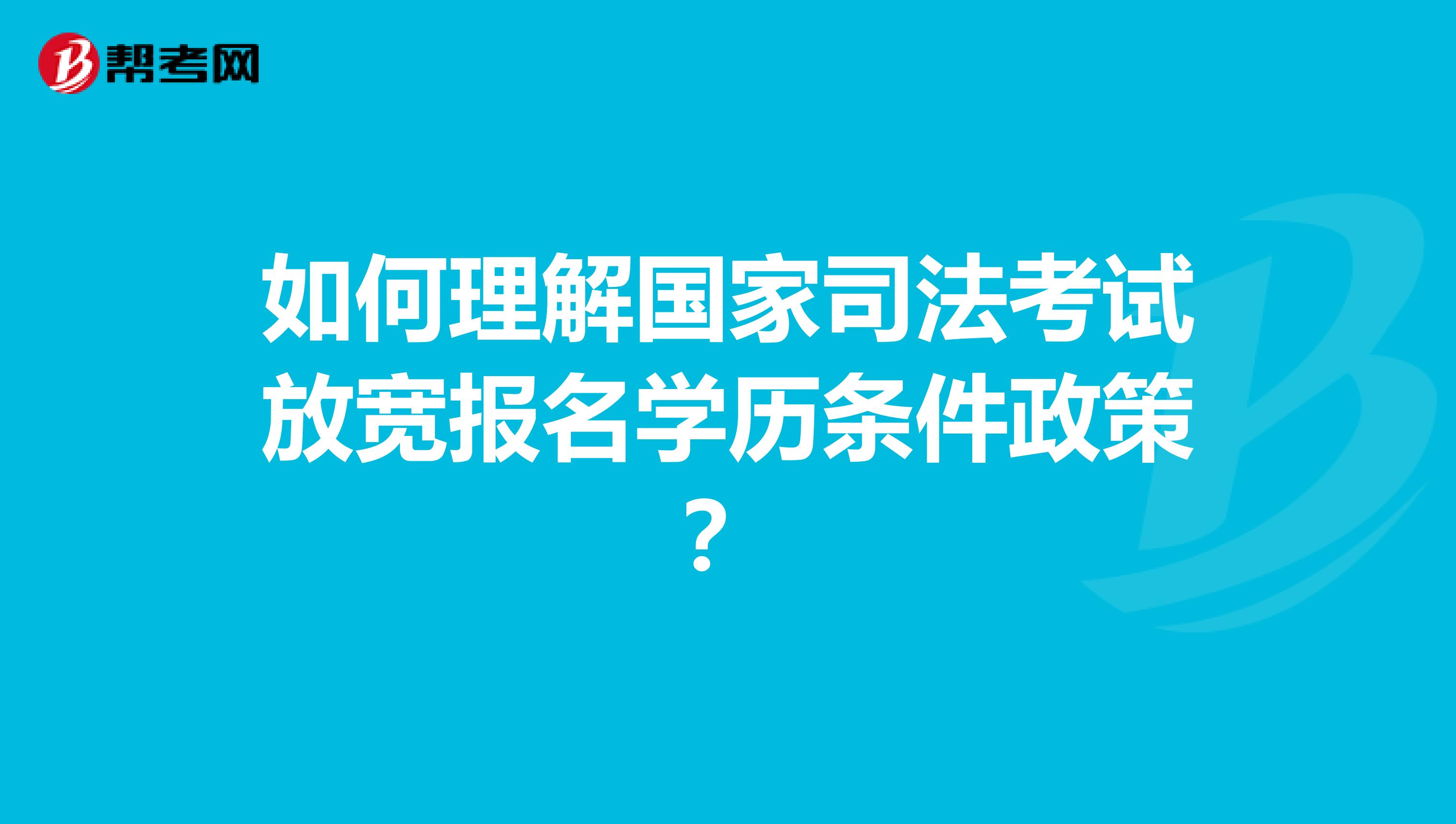 如何理解国家司法考试放宽报名学历条件政策？