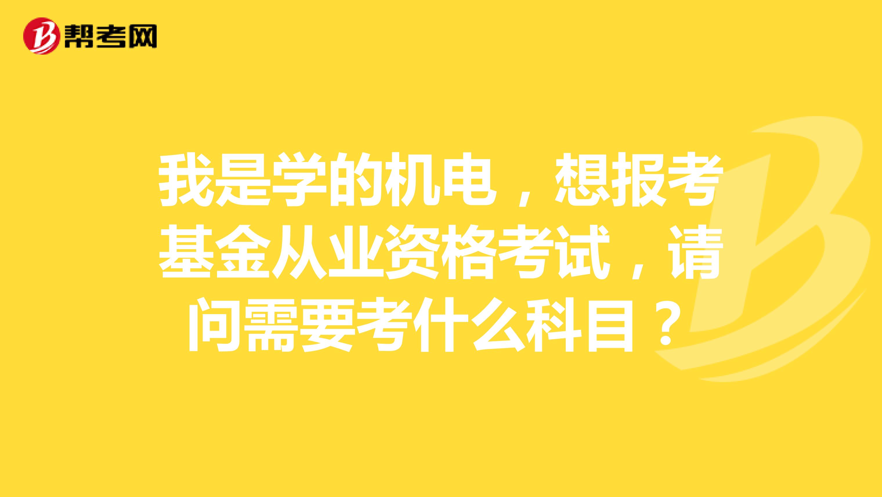 我是学的机电，想报考基金从业资格考试，请问需要考什么科目？